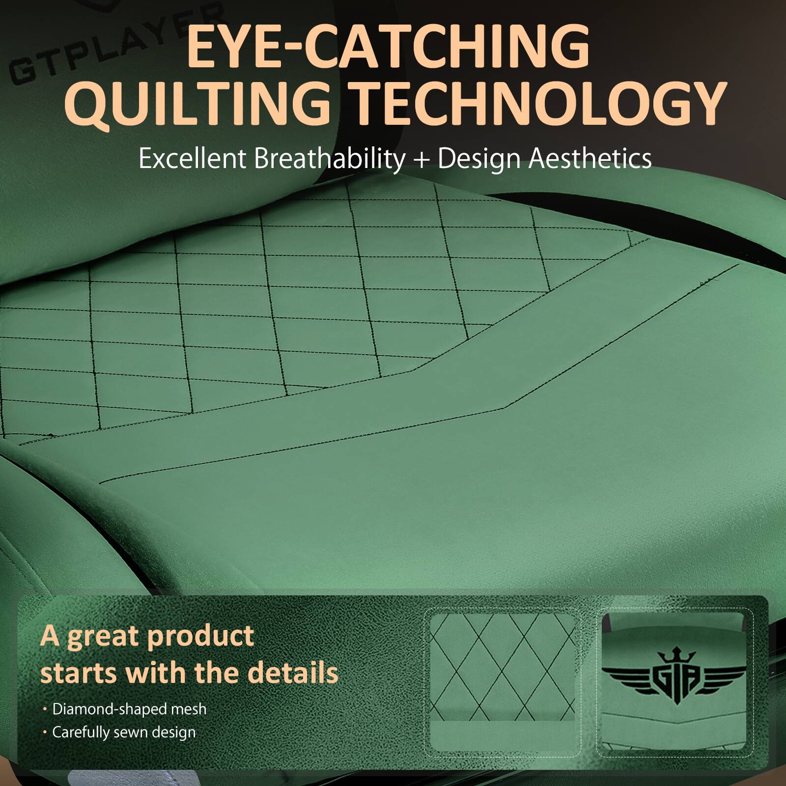 EYE-CATCHING QUILTING TECHNOLOGY  
Excellent Breathability + Design Aesthetics  

A great product starts with the details  
- Diamond-shaped mesh  
- Carefully sewn design  

GTP