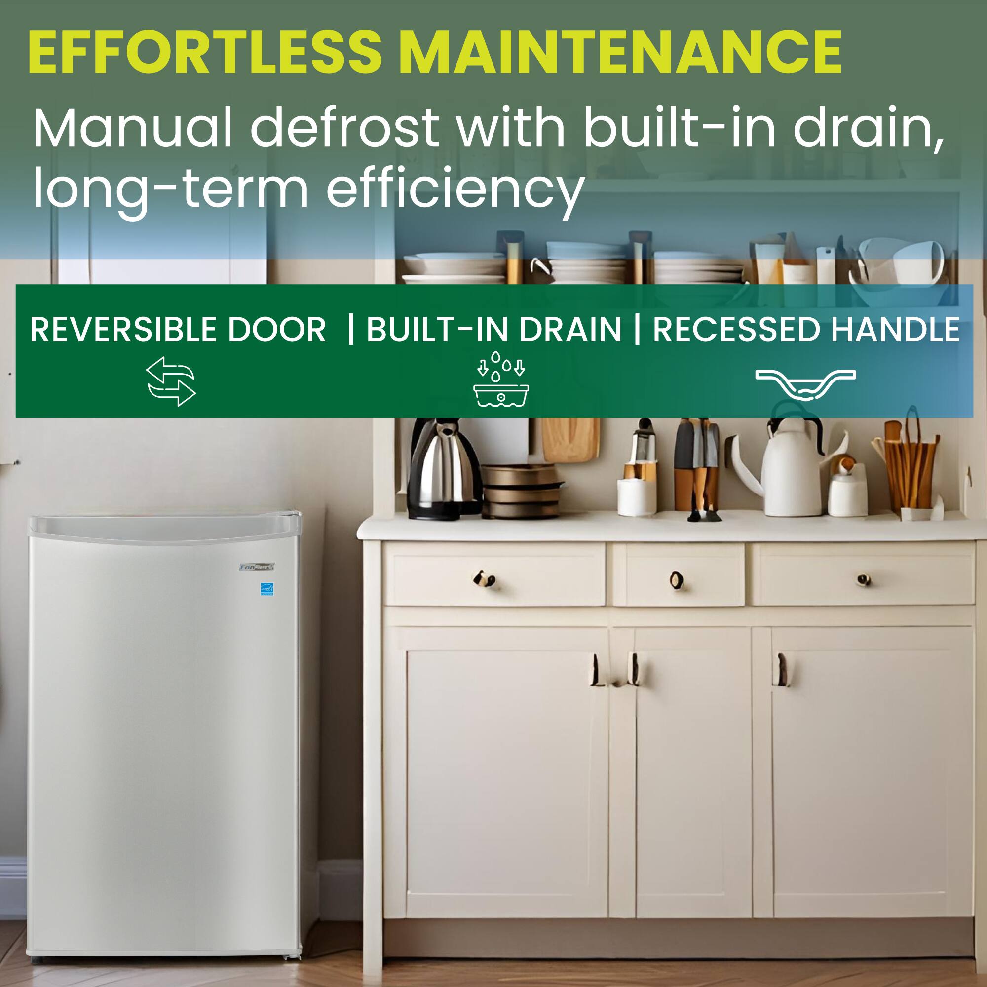 EFFORTLESS MAINTENANCE  
Manual defrost with built-in drain, long-term efficiency  

REVERSIBLE DOOR | BUILT-IN DRAIN | RECESSED HANDLE