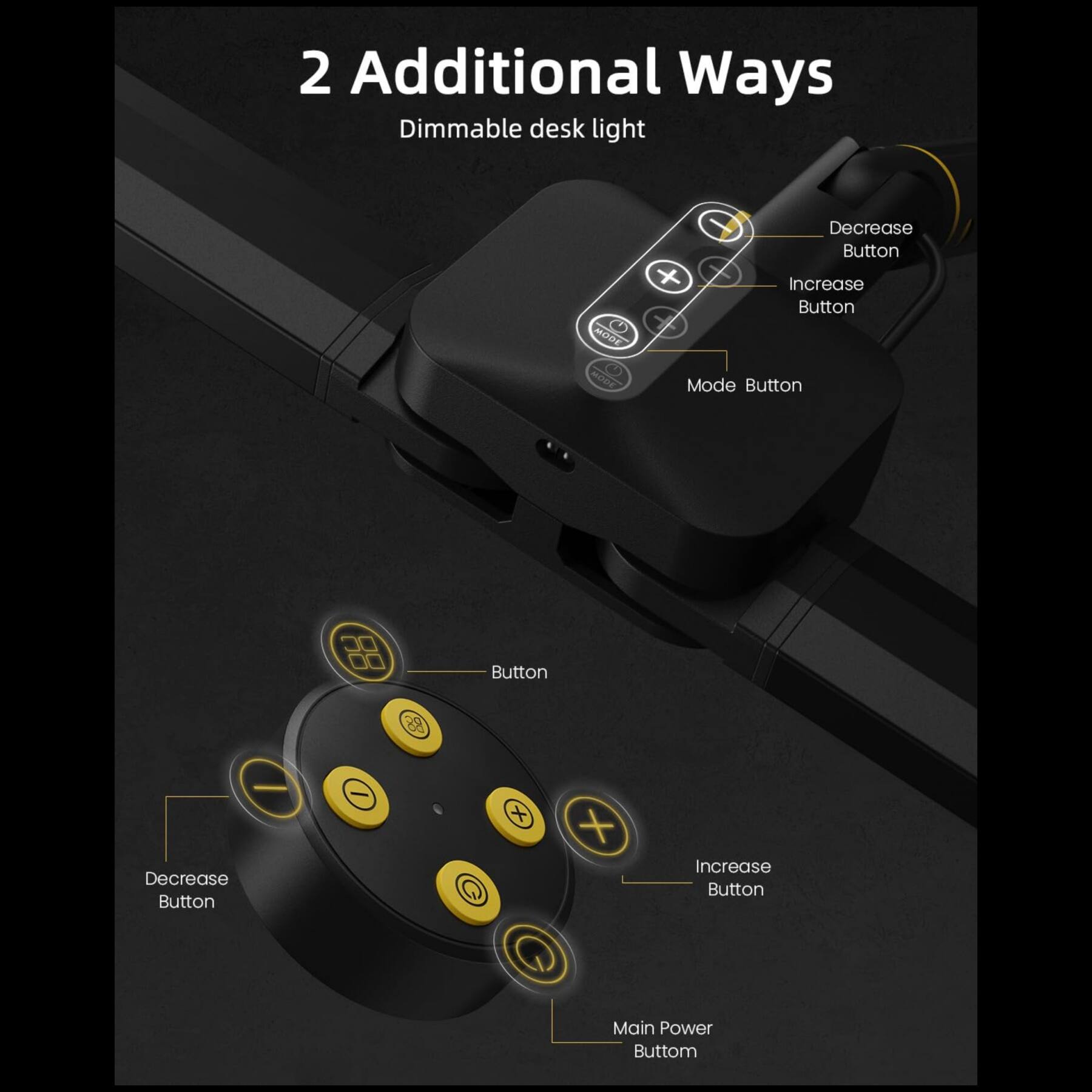 2 Additional Ways  
Dimmable desk light

- Decrease Button
- Increase Button
- Mode Button

- Button
- Decrease Button
- Increase Button
- Main Power Button