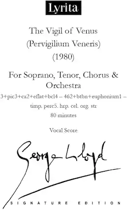 Lyrita
The Vigil of Venus
(Pervigilium Veneris)
(1980)
For Soprano, Tenor, Chorus & Orchestra
3+pic3+ca2+eflat+bcl4 – 462+bthn+euphonium1 – timp. perc5. hrp. cel. org. str
80 minutes
Vocal Score
Serge Lyap
Signature Edition