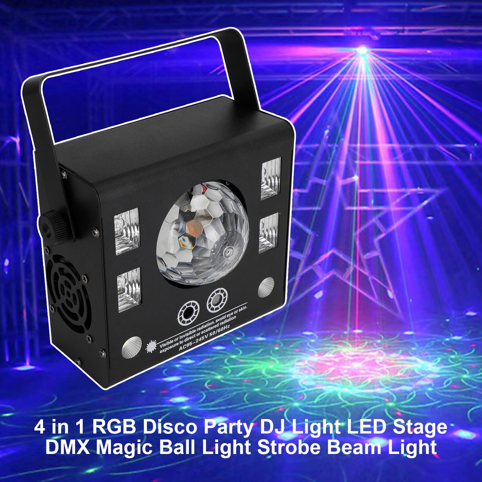 or skin. Avoid eye radiation. radiation or invisible or 50/60Hz 50 Visible AC95-245V to exposure

4 in 1 RGB Disco Party DJ Light LED Stage DMX Magic Ball Light Strobe Beam Light