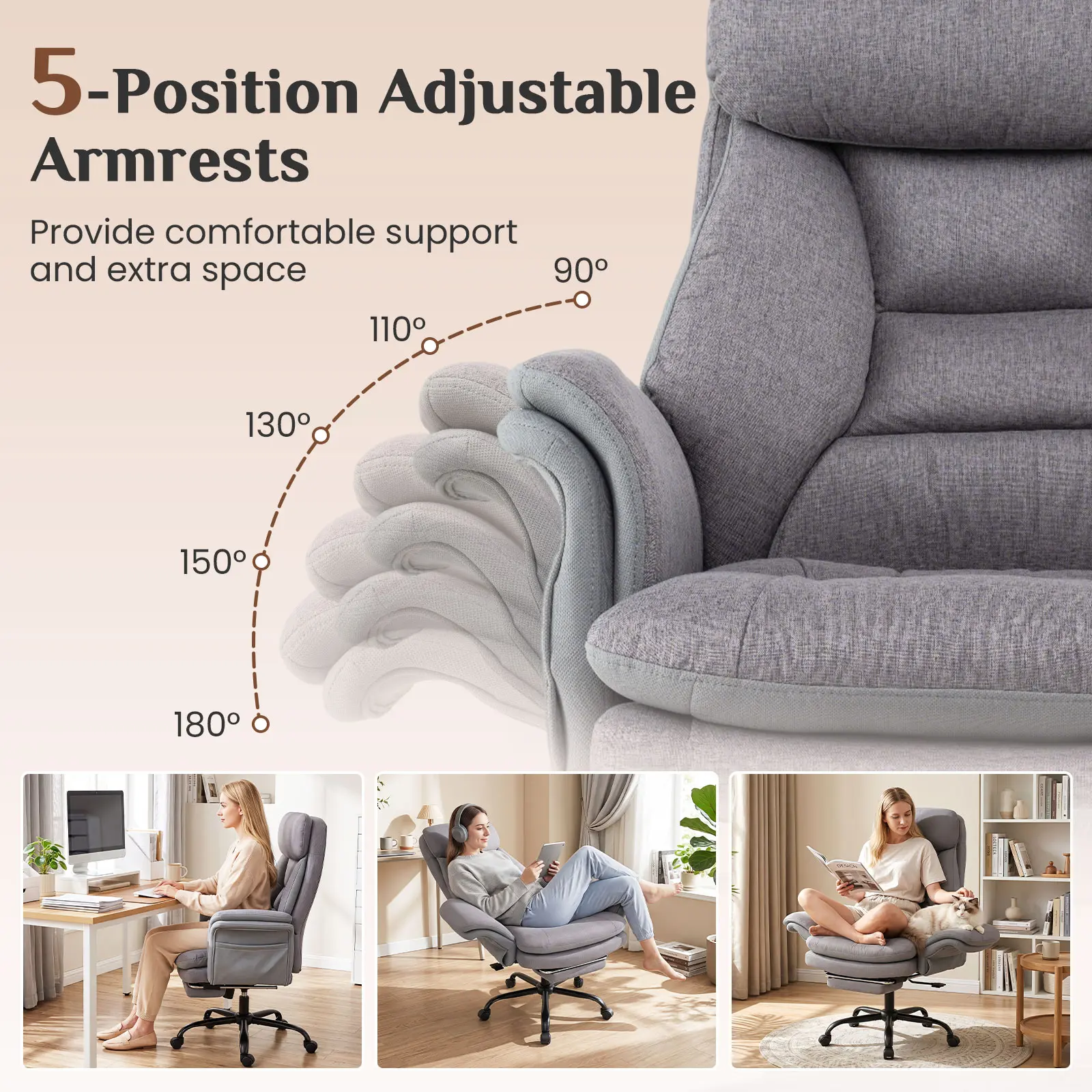 5-Position Adjustable Armrests Provide comfortable support and extra space

90°
110°
130°
150°
180°
