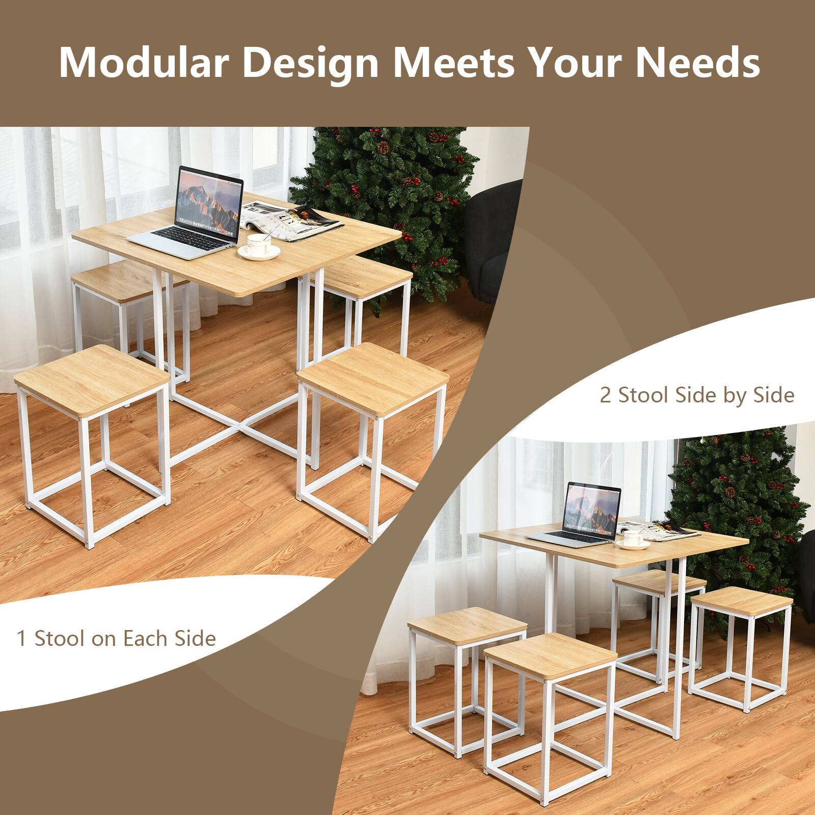 Modular Design Meets Your Needs

2 Stool Side by Side
1 Stool on Each Side