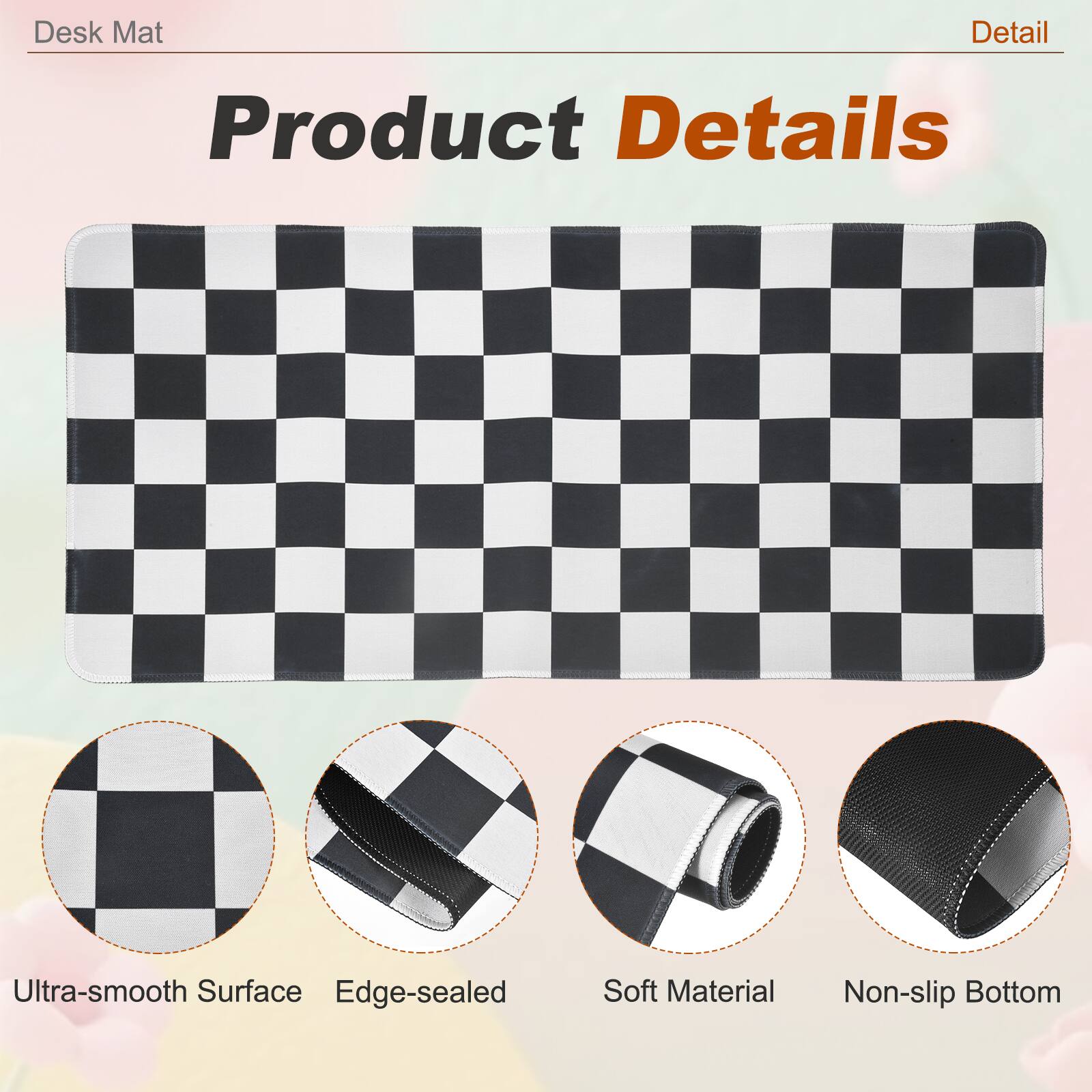 Desk Mat

Product Details

- Ultra-smooth Surface
- Edge-sealed
- Soft Material
- Non-slip Bottom