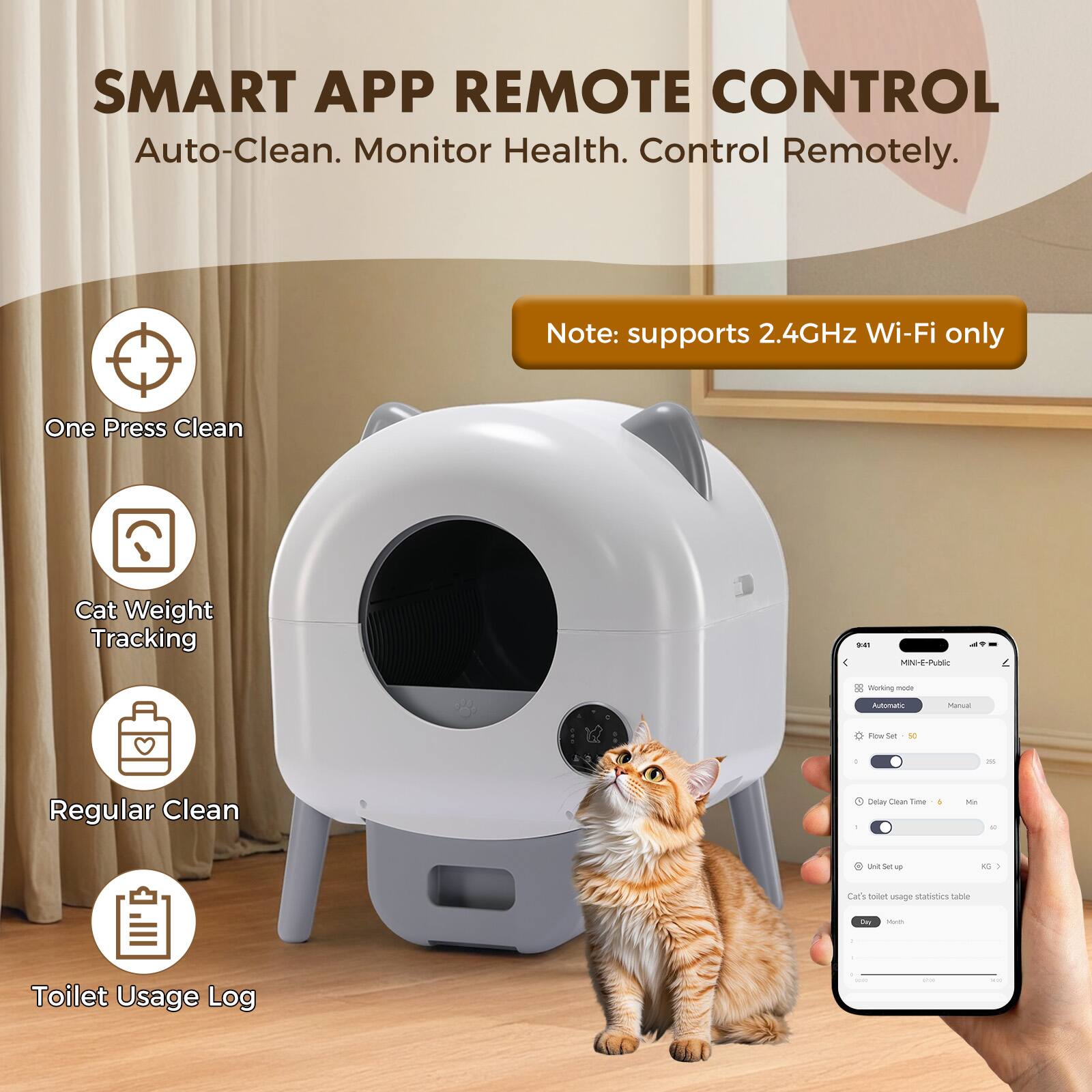 SMART APP REMOTE CONTROL  
Auto-Clean. Monitor Health. Control Remotely.  
Note: supports 2.4GHz Wi-Fi only  

- One Press Clean  
- Cat Weight Tracking  
- Regular Clean  
- Toilet Usage Log