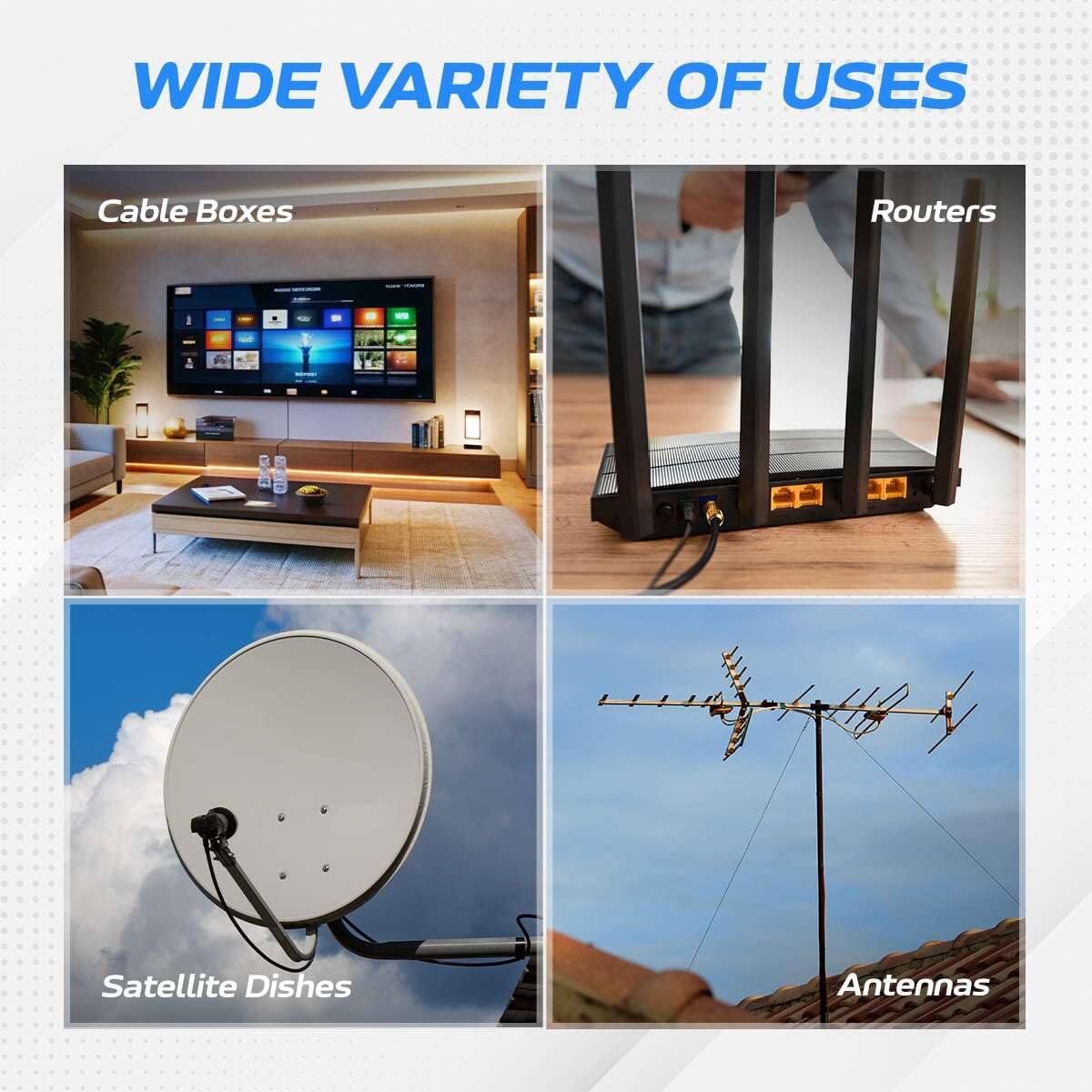 WIDE VARIETY OF USES

- Cable Boxes
- Routers
- Satellite Dishes
- Antennas