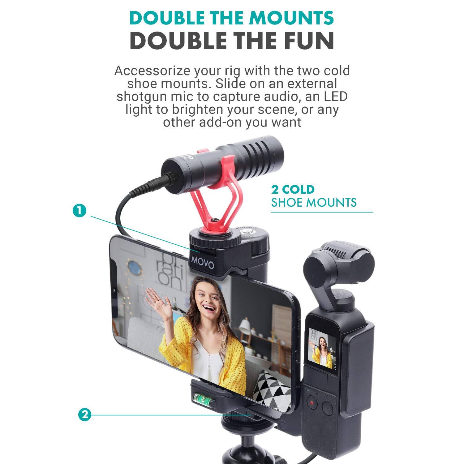 DOUBLE THE MOUNTS DOUBLE THE FUN

Accessorize your rig with the two cold shoe mounts. Slide on an external shotgun mic to capture audio, an LED light to brighten your scene, or any other add-on you want

1. 2 COLD SHOE MOUNTS