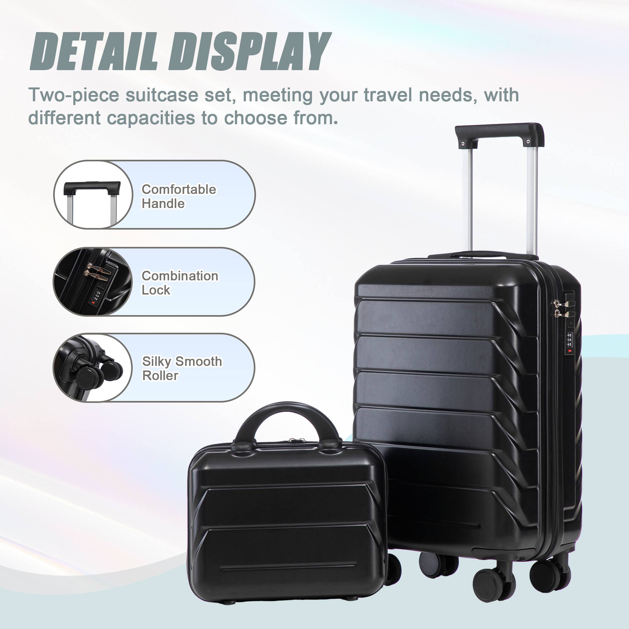 DETAIL DISPLAY

Two-piece suitcase set, meeting your travel needs, with different capacities to choose from.

- Comfortable Handle
- Combination Lock
- Silky Smooth Roller