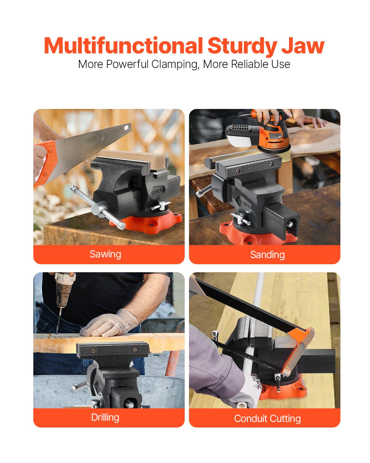 Multifunctional Sturdy Jaw  
More Powerful Clamping, More Reliable Use  

- Sawing  
- Sanding  
- Drilling  
- Conduit Cutting