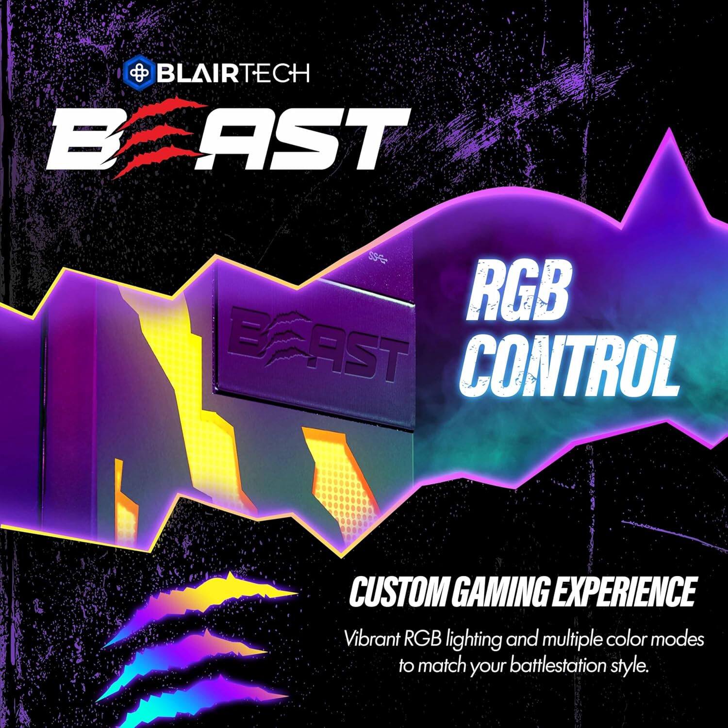 BLAIRTECH BAST RGB CONTROL  
CUSTOM GAMING EXPERIENCE  
Vibrant RGB lighting and multiple color modes to match your battlestation style.