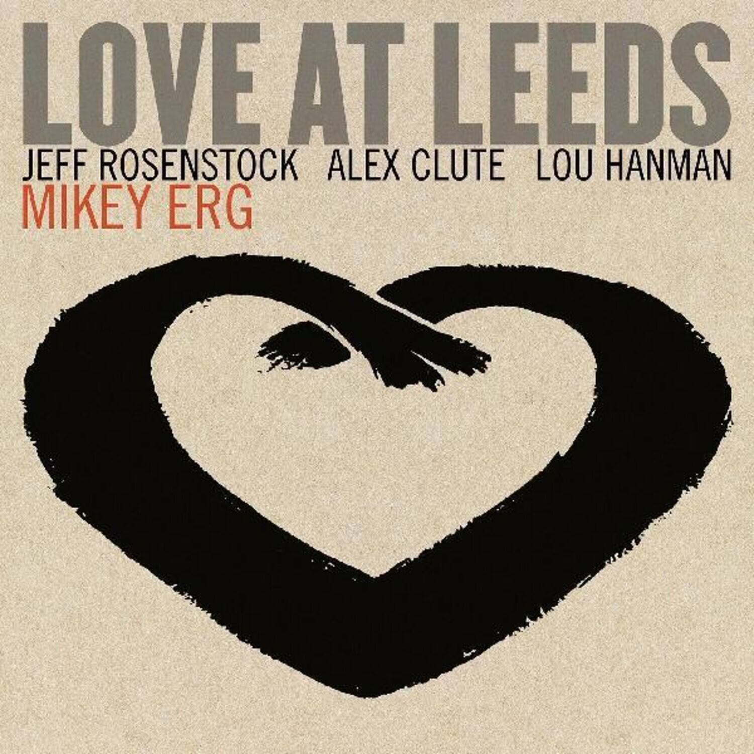 LOVE AT LEEDS  
JEFF ROSENSTOCK  
ALEX CLUTE  
LOU HANMAN  
MIKEY ERG