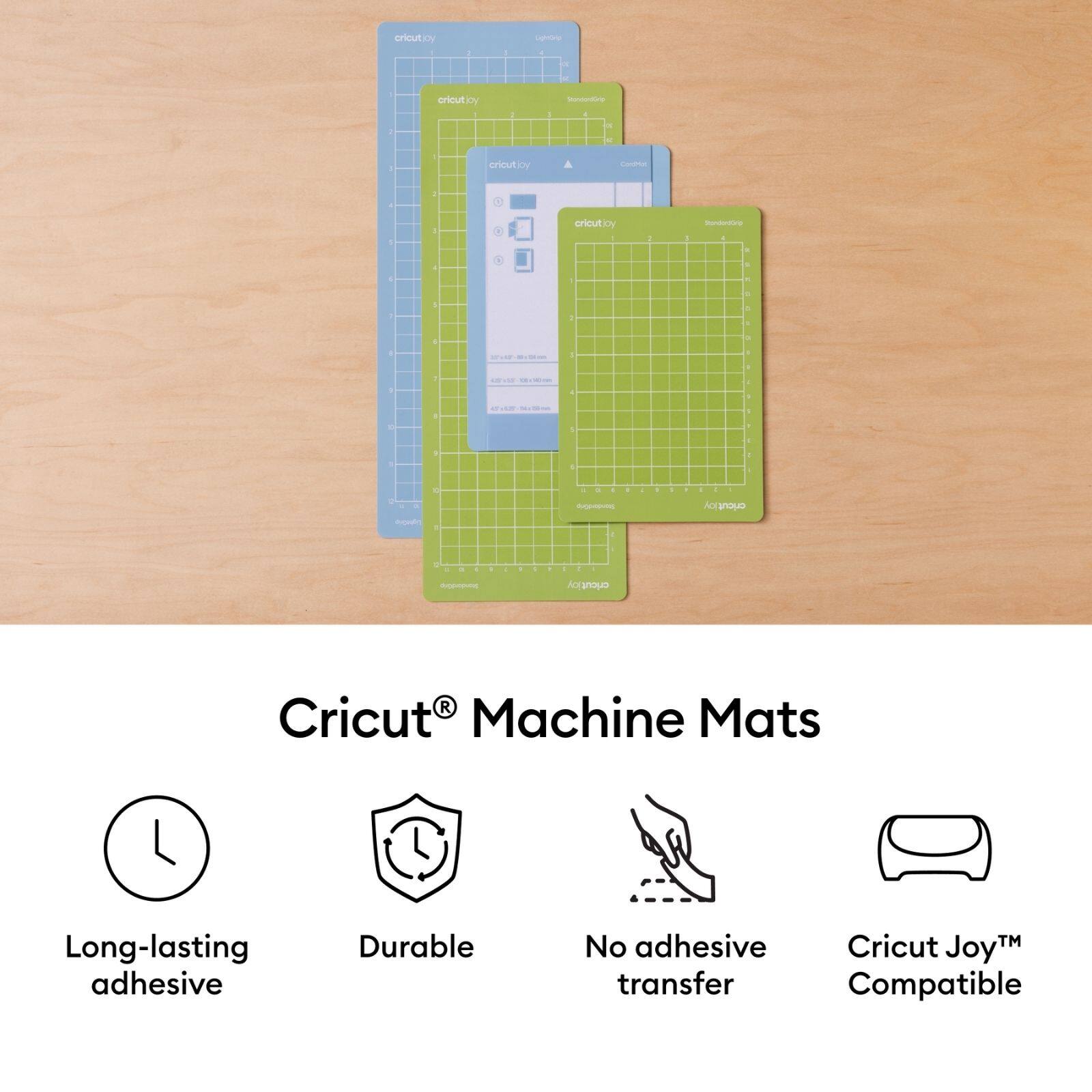 Cricut Machine Mats

- Long-lasting adhesive
- Durable
- No adhesive transfer
- Cricut Joy™ Compatible