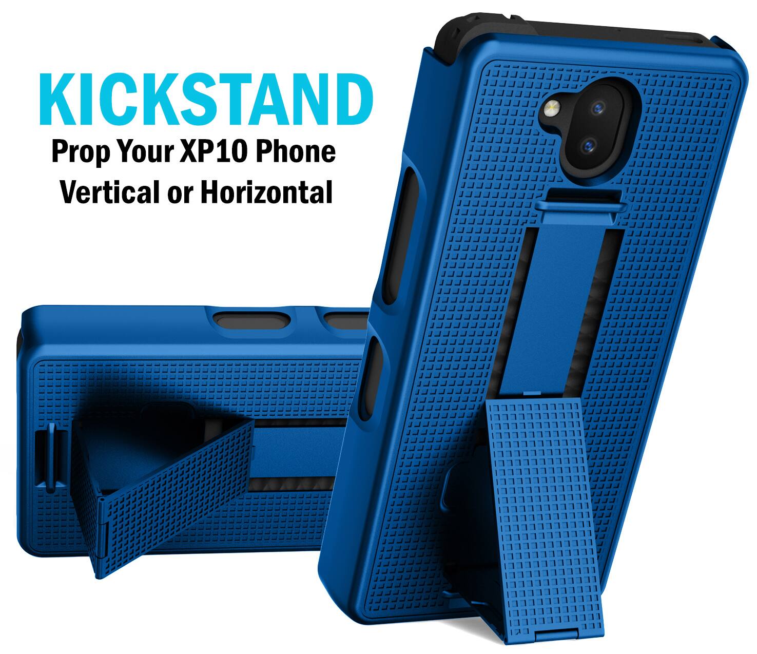 KICKSTAND  
Prop Your XP10 Phone Vertical or Horizontal