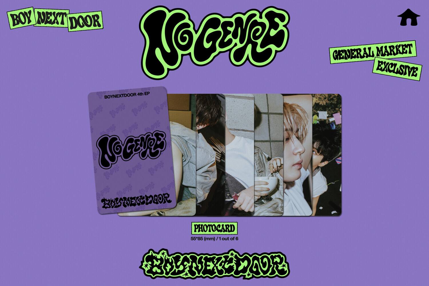 BOY NEXT DOOR  
NO GENRE  
GENERAL MARKET EXCLUSIVE  
BOYNEXTDOOR 4th EP  
PHOTOCARD  
55*85 (mm) / 1 out of 6