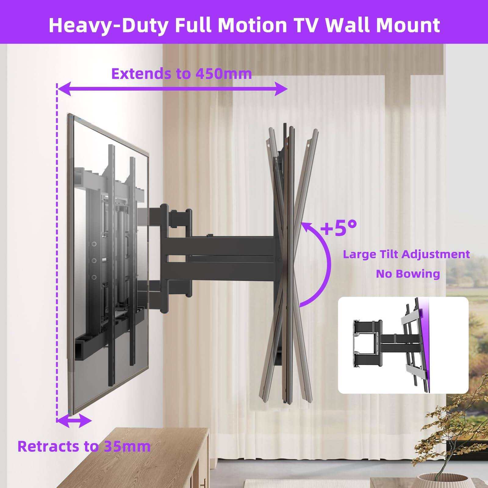 Heavy-Duty Full Motion TV Wall Mount

- Extends to 450mm
- Large Tilt Adjustment +5°
- No Bowing
- Retracts to 35mm