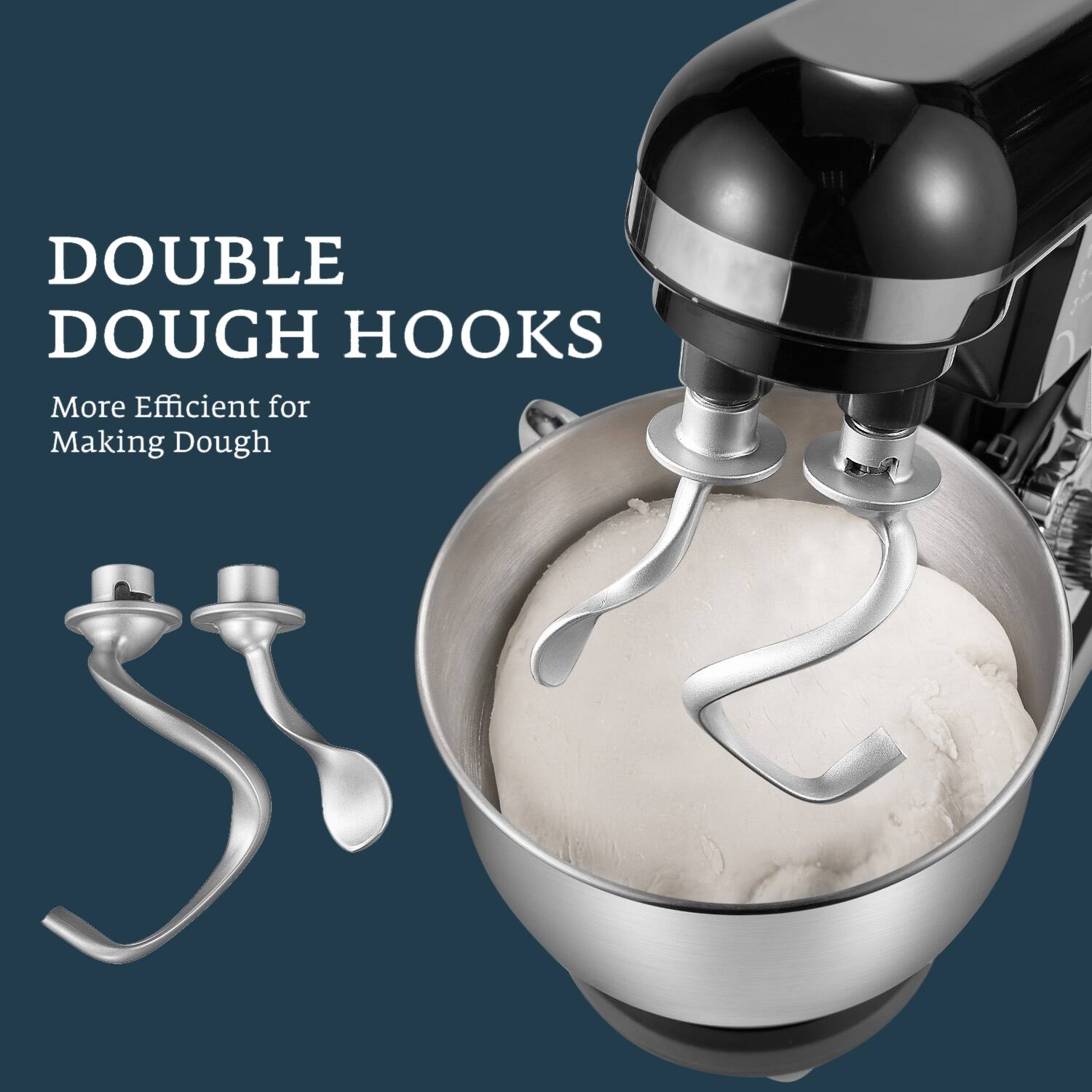 DOUBLE DOUGH HOOKS  
More Efficient for Making Dough