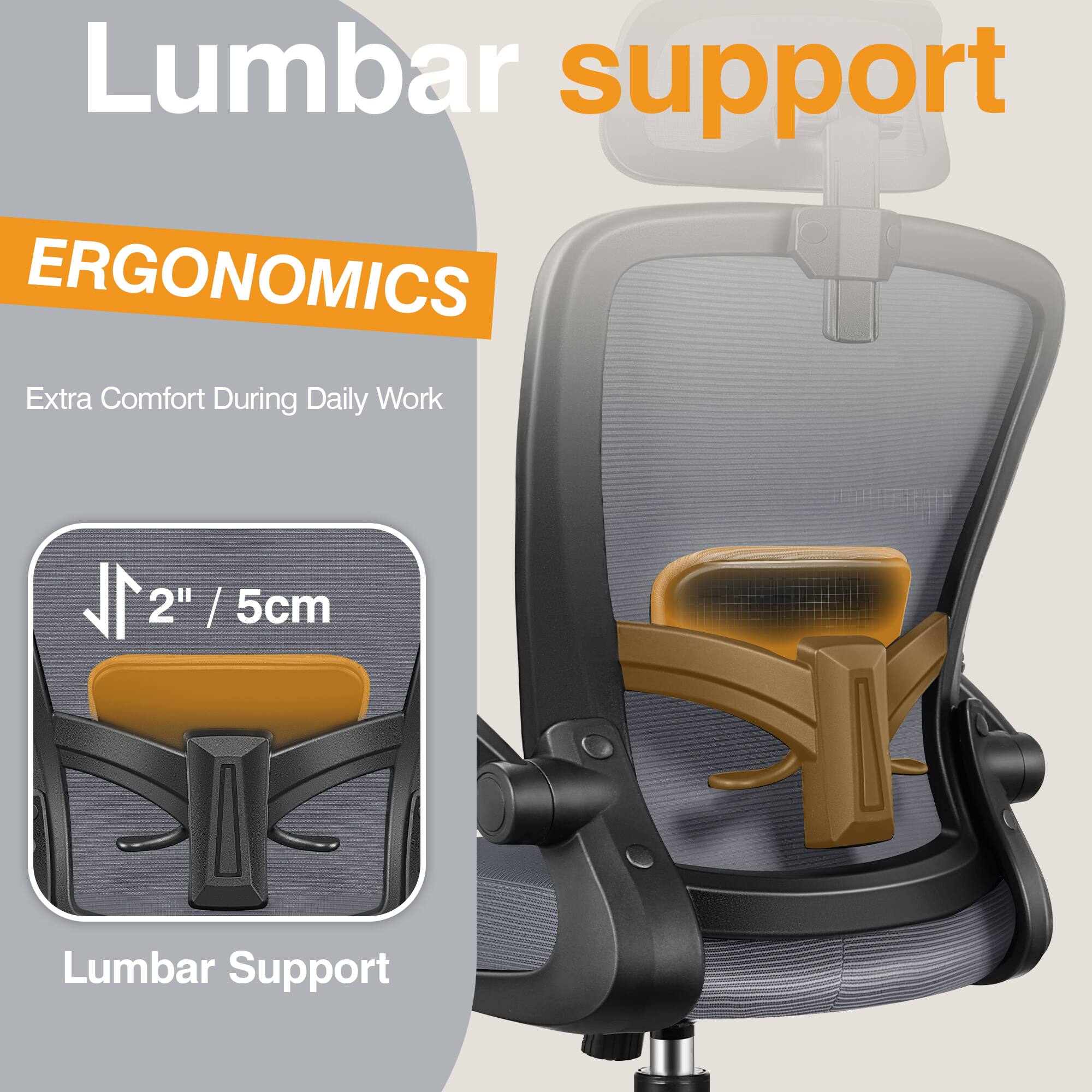 Lumbar support  
ERGONOMICS  
Extra Comfort During Daily Work  
2" / 5cm Lumbar Support