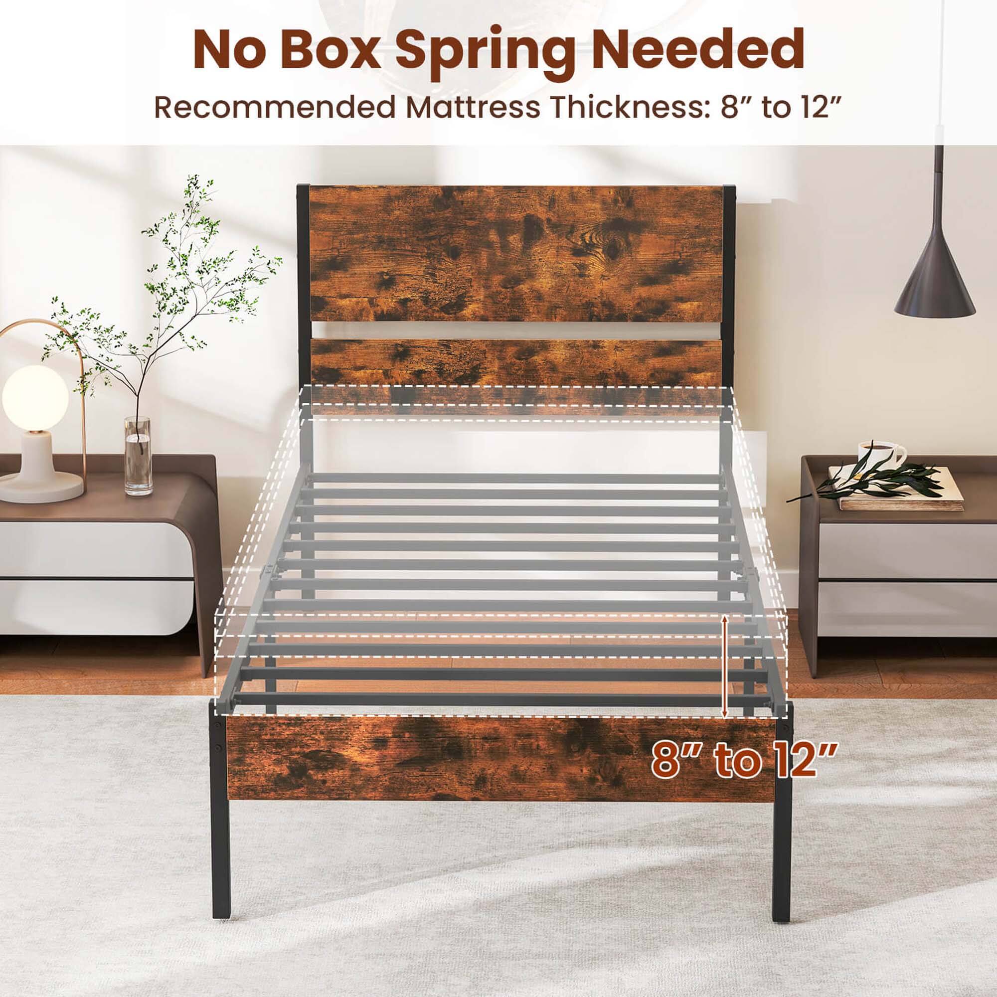 No Box Spring Needed  
Recommended Mattress Thickness: 8" to 12"  
8" to 12"
