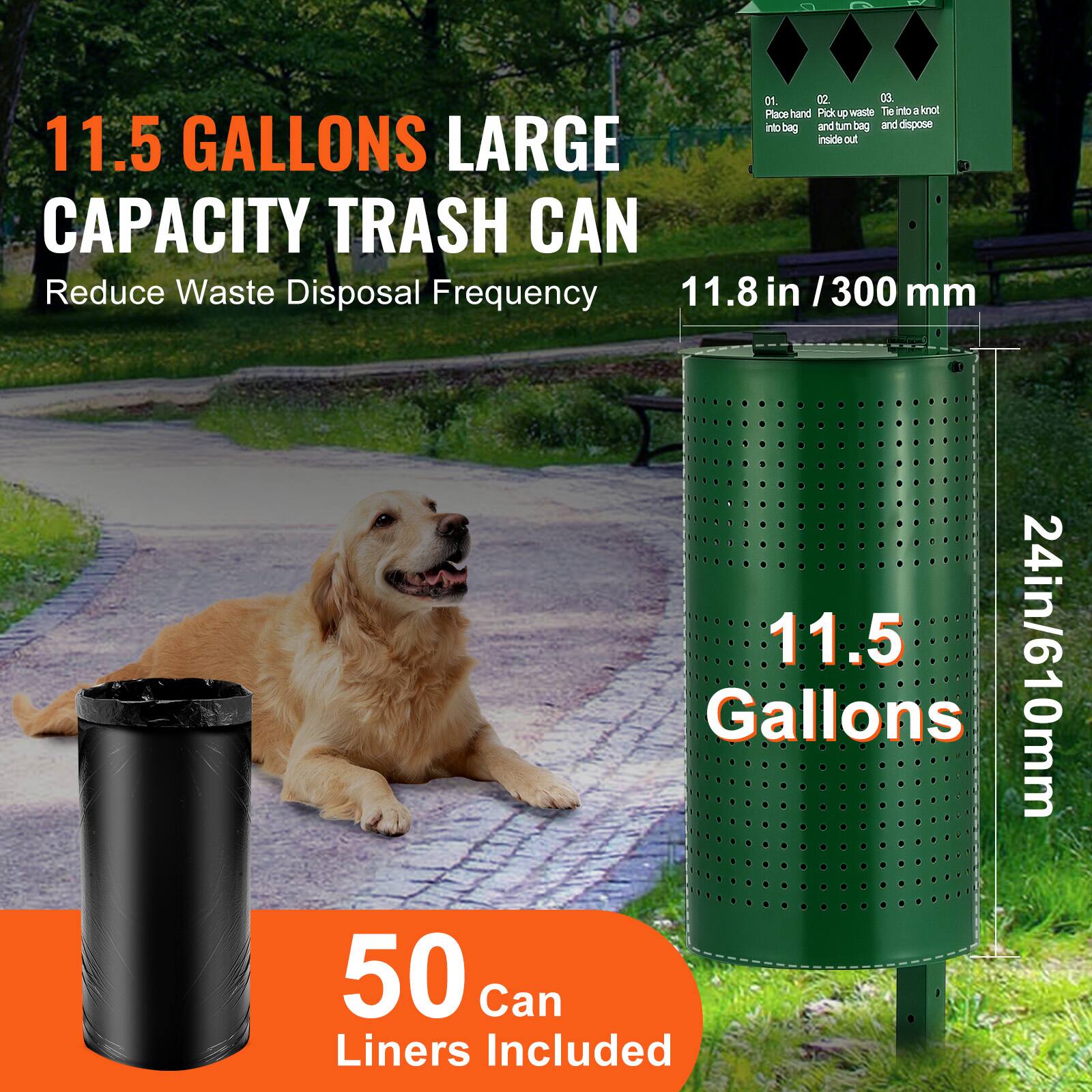 11.5 GALLONS LARGE CAPACITY TRASH CAN  
Reduce Waste Disposal Frequency  

11.8 in / 300 mm  
11.5 Gallons  
24in/610mm  

50 Can Liners Included  

01. Place hand into bag  
02. Pick up waste and turn bag inside out  
03. Tie into a knot and dispose
