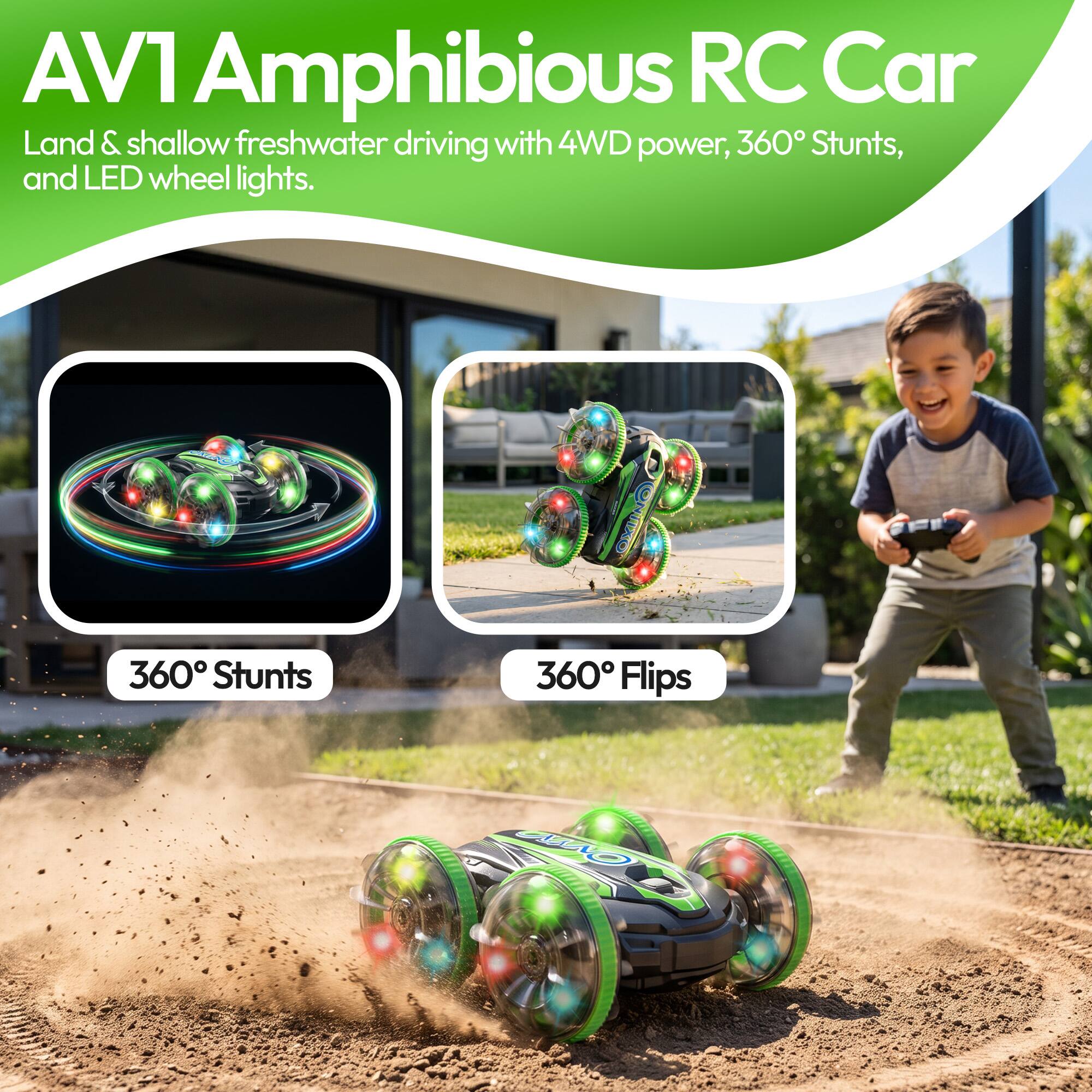 AV1 Amphibious RC Car  
Land & shallow freshwater driving with 4WD power, 360° Stunts, and LED wheel lights.  
360° Stunts  
360° Flips