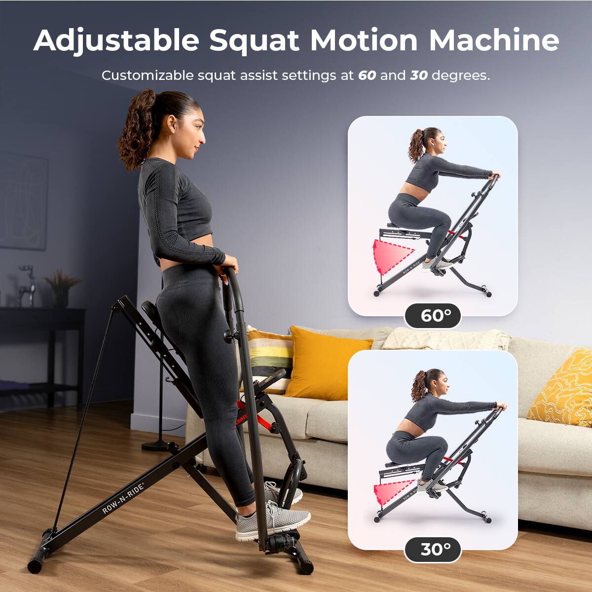Adjustable Squat Motion Machine
Customizable squat assist settings at 60 and 30 degrees.
ROW-N-RIDE ROW 30
60