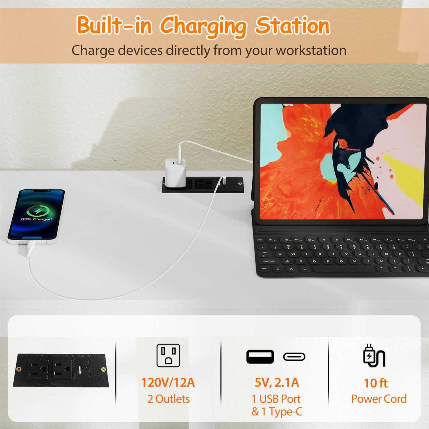Built-in Charging Station  
Charge devices directly from your workstation  

- 120V/12A  
- 2 Outlets  
- 5V, 2.1A  
- 1 USB Port & 1 Type-C  
- 10 ft Power Cord