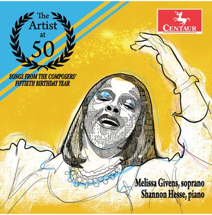 The Artist at 50
CENTAUR
SONGS FROM THE COMPOSERS' FIFTIETH BIRTHDAY YEAR
Melissa Givens, soprano
Shannon Hesse, piano