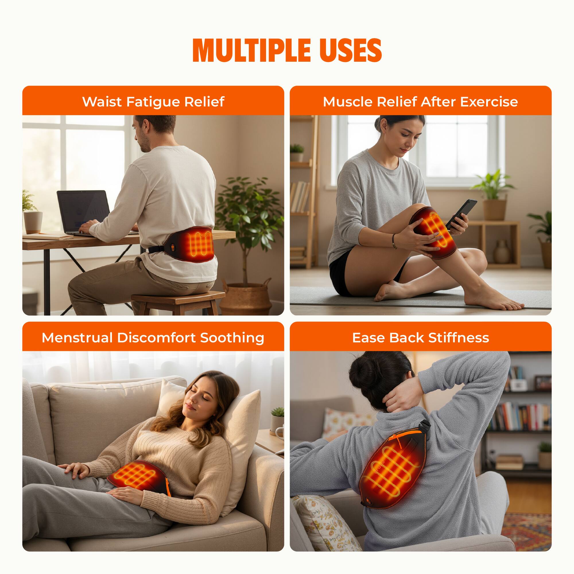 MULTIPLE USES  
Waist Fatigue Relief  
Muscle Relief After Exercise  
Menstrual Discomfort Soothing  
Ease Back Stiffness