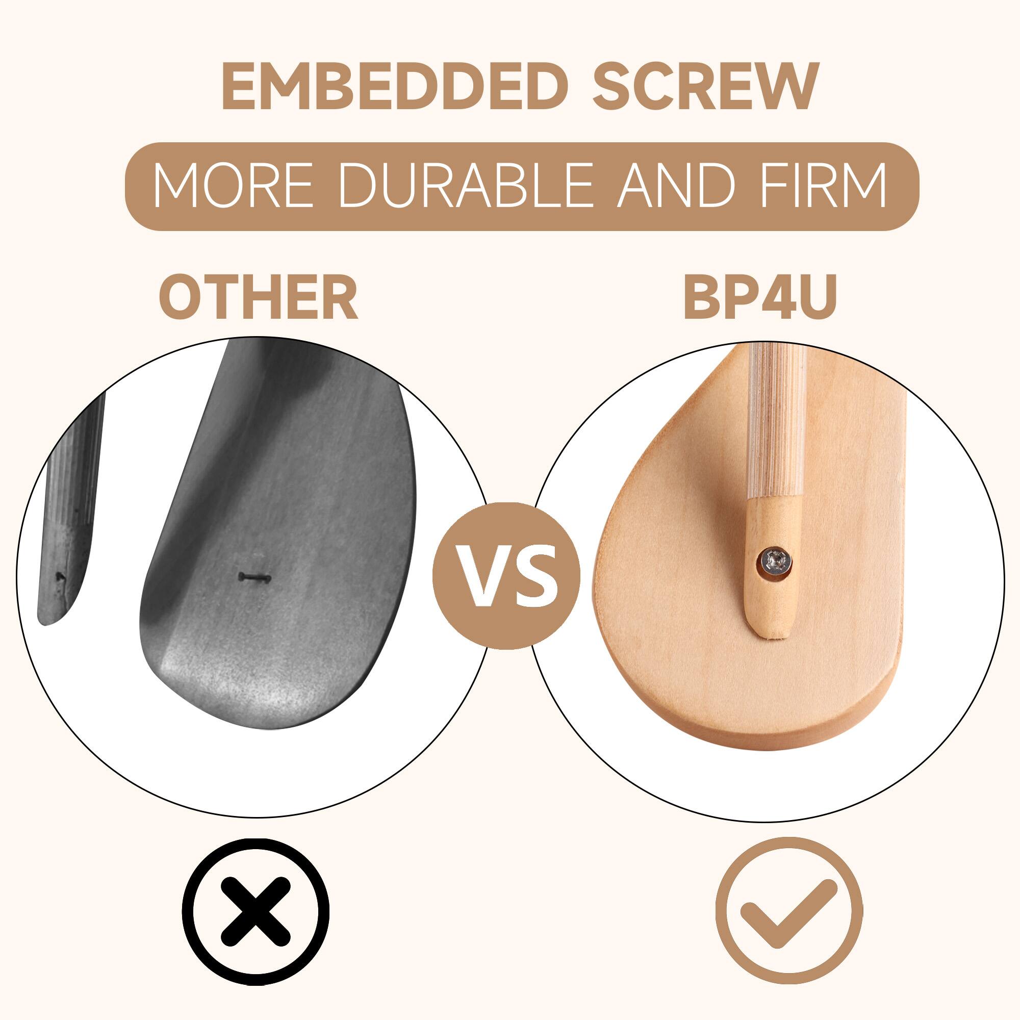 EMBEDDED SCREW  
MORE DURABLE AND FIRM  

OTHER  
VS  
BP4U