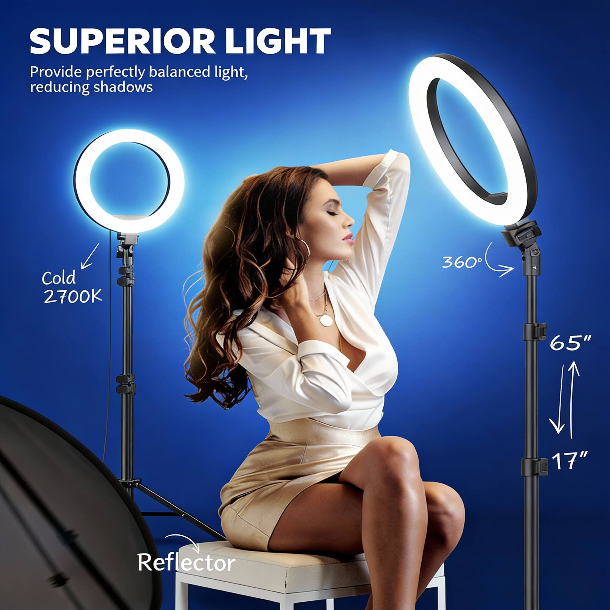 SUPERIOR LIGHT  
Provide perfectly balanced light, reducing shadows  

Cold 2700K  
360°  
65"  
17"  
Reflector