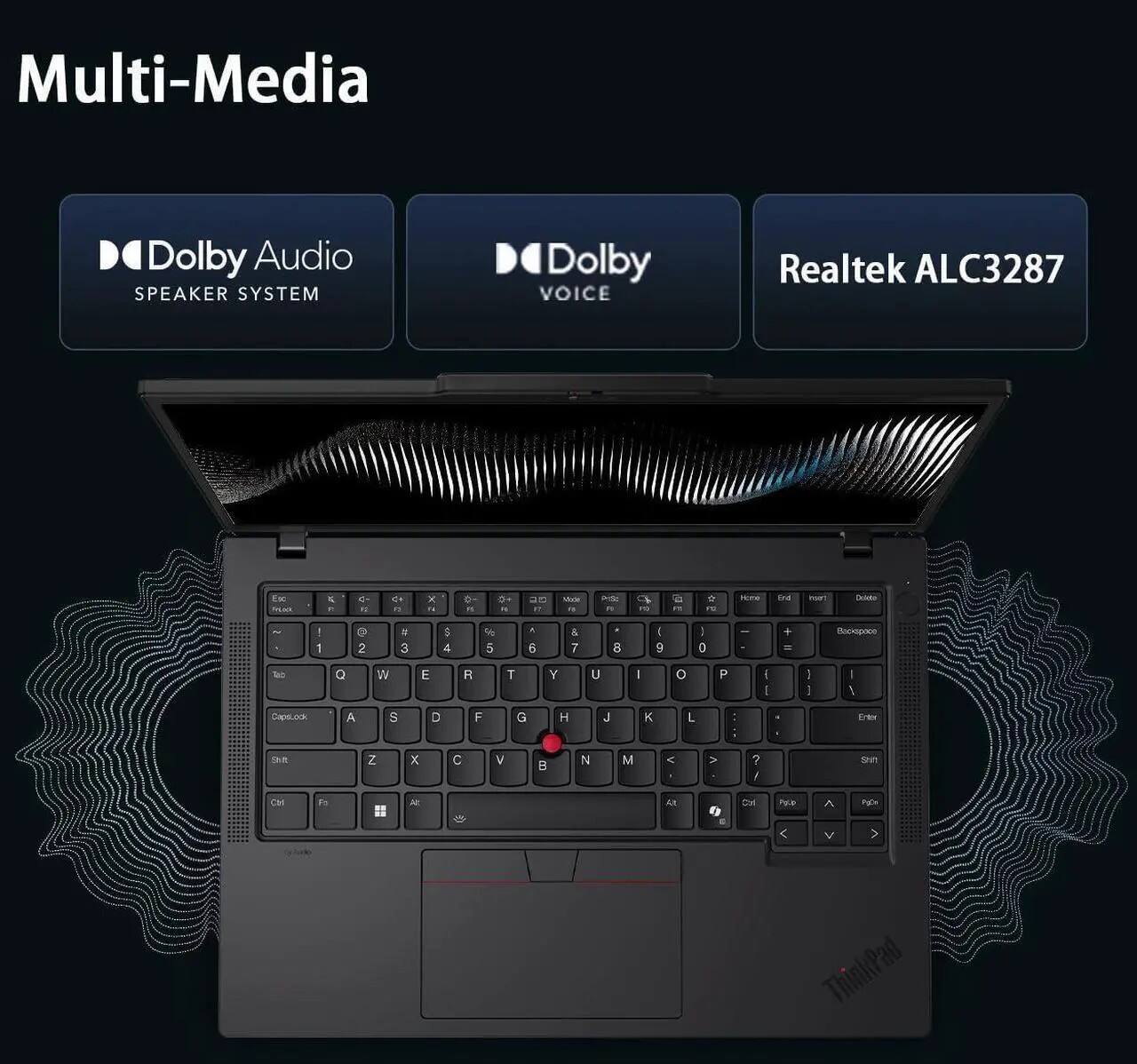 Multi-Media  
Dolby Audio SPEAKER SYSTEM  
Dolby VOICE  
Realtek ALC3287  

milters  
FL  
IN  
X  
FC  
Messa  
SAVING  
OF  
Home  
ECA  
nson  
Dolo  
! 1  
O 2  
N 3  
e 4  
Cre 5  
A 6  
a 7  
8  
( 9  
: o  
+  
kspoco  
KINT)  
Q  
W  
E  
R  
T  
Y  
U  
I  
O  
P  
I 0  
I I  
I /  
CapeLock  
A  
S  
D  
F  
G  
H  
J  
K  
L  
Enter  
SHE  
Z  
X  
C  
V  
B  
N  
M  
V  
?  
sown  
Cirl  
I'm  
All  
All  
Cirl  
Paran  
PaCh  
ThinkPad