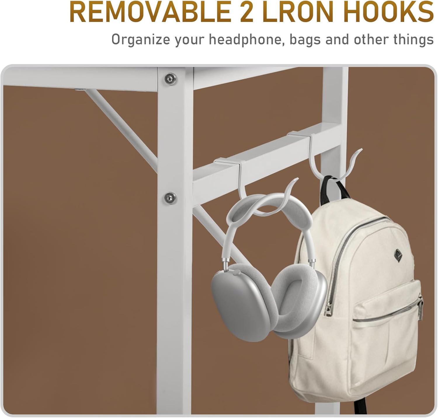 REMOVABLE 2 LRON HOOKS  
Organize your headphone, bags and other things