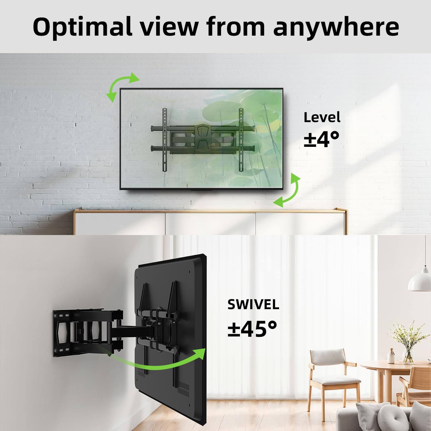 Optimal view from anywhere

Level ±4°

SWIVEL ±45°