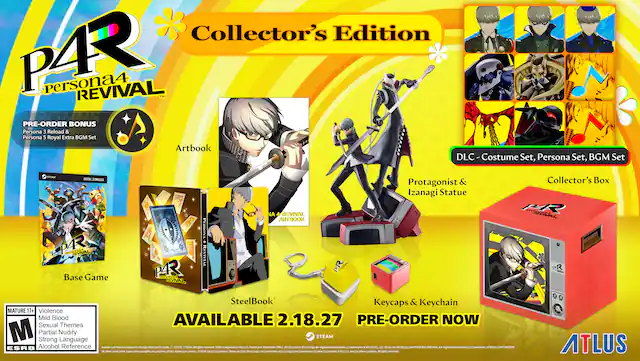 Collector's Edition Persona4 REVIVAL TH. PRE-ORDER BONUS Persona 3 Reload & Persona 5 Royal Extra BGM Set Artbook DLC Costume Set, Persona Set, BGM Set, Protagonist & Izanagi Statue Collector's Box, SteelBook, Keycaps & Keychain. MATURE 17+ Violence Mild Blood Sexual Themes M Strong Partial Nudity Language Alcohol Reference. AVAILABLE 2.18.27 PRE-ORDER NOW. - M (Mature 17+)