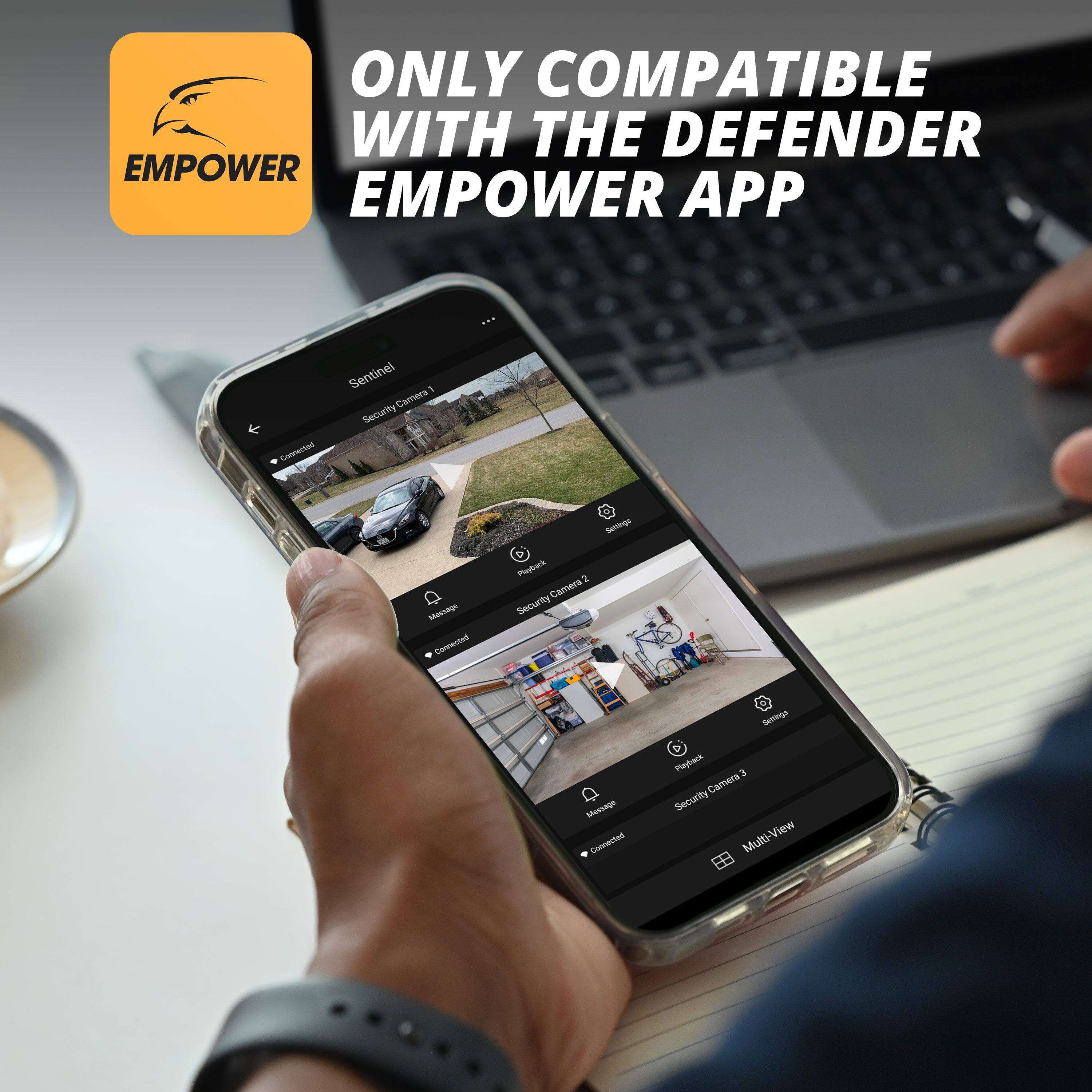 ONLY COMPATIBLE WITH THE DEFENDER EMPOWER APP

Sentinel
Security Camera 1
Connected

Security Camera 2
Connected

Multi-View