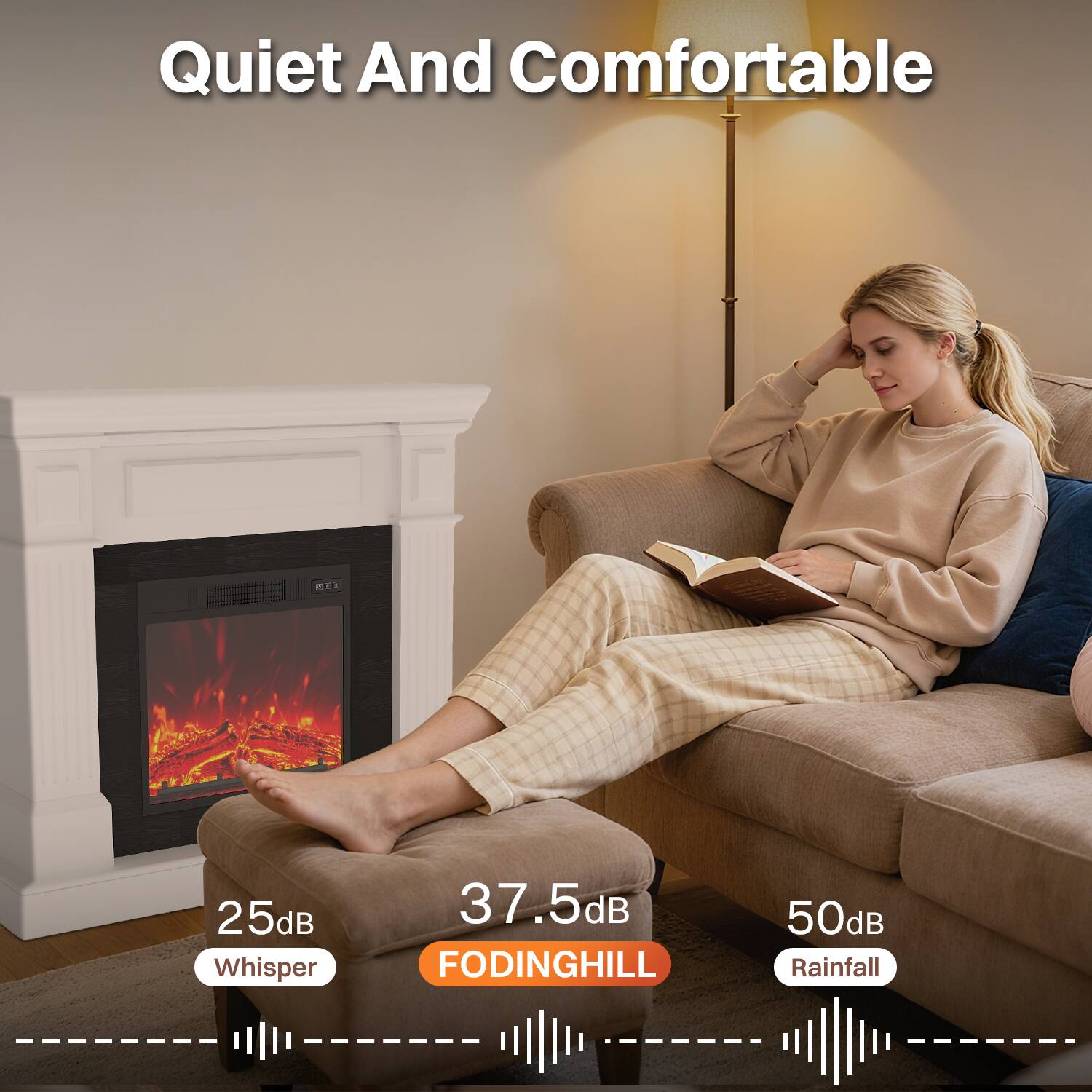 Quiet And Comfortable

25dB Whisper

37.5dB FODINGHILL

50dB Rainfall