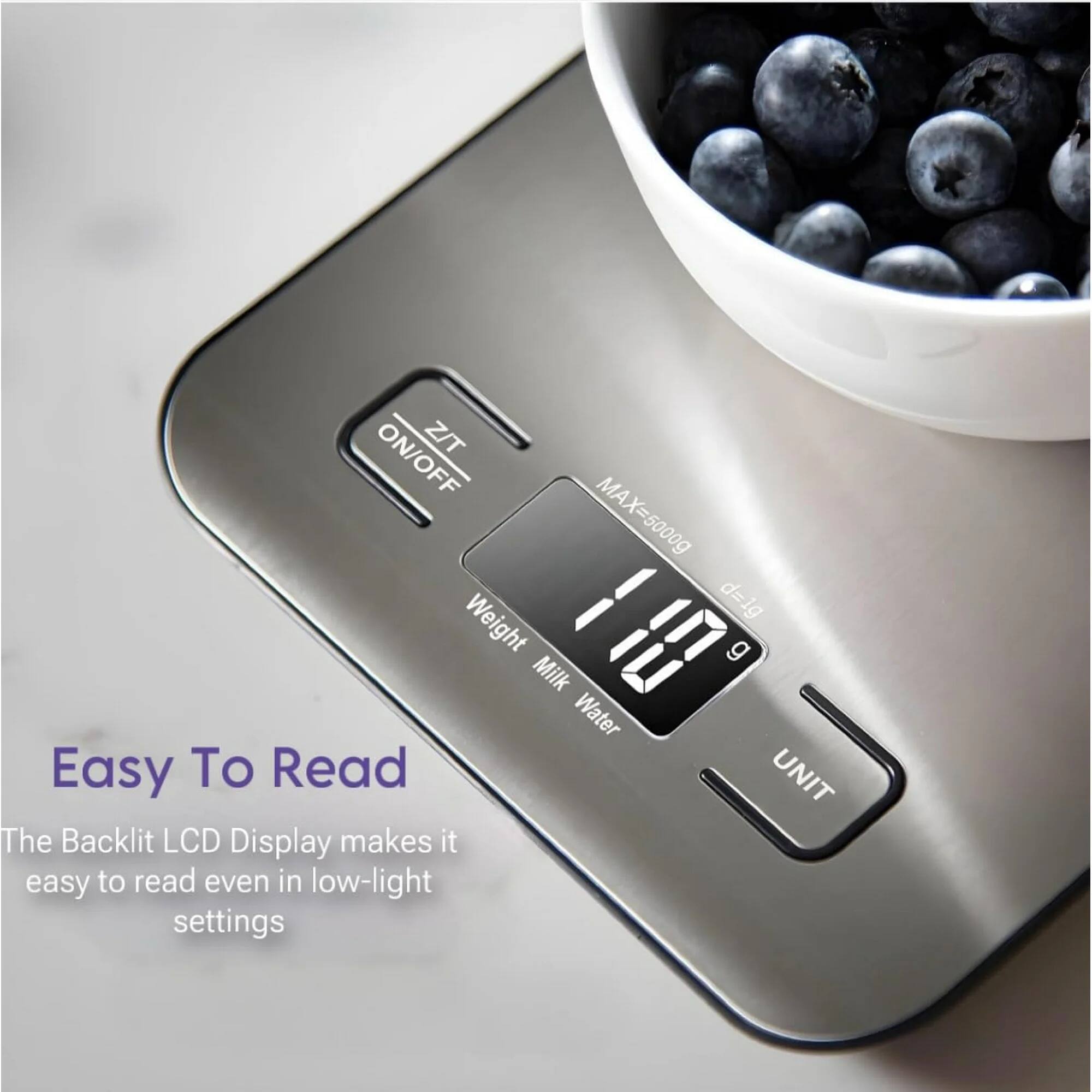 ON/OFF Z/T MAX=5000g d=1g  
Weight g Milk Water  
Easy To Read  
The Backlit LCD Display makes it easy to read even in low-light settings