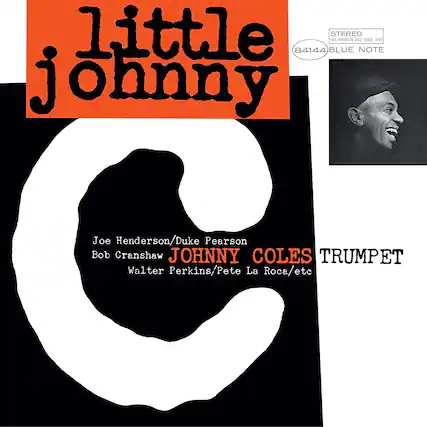 little johnny
Joe Henderson/Duke Pearson
Bob Cranshaw
JOHNNY COLES TRUMPET
Walter Perkins/Pete La Roca/etc
STEREO
THE FIRST IN JAZZ SINCE 1939
84144 BLUE NOTE