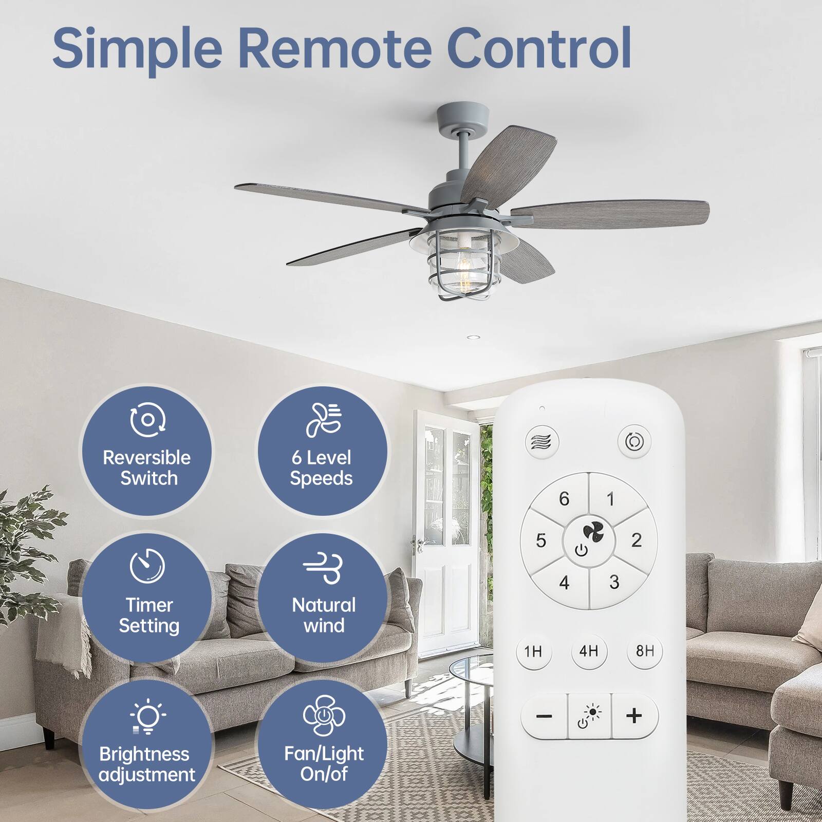 Simple Remote Control

- Reversible Switch
- 6 Level Speeds
- Timer Setting
- Natural wind
- Brightness adjustment
- Fan/Light On/Off