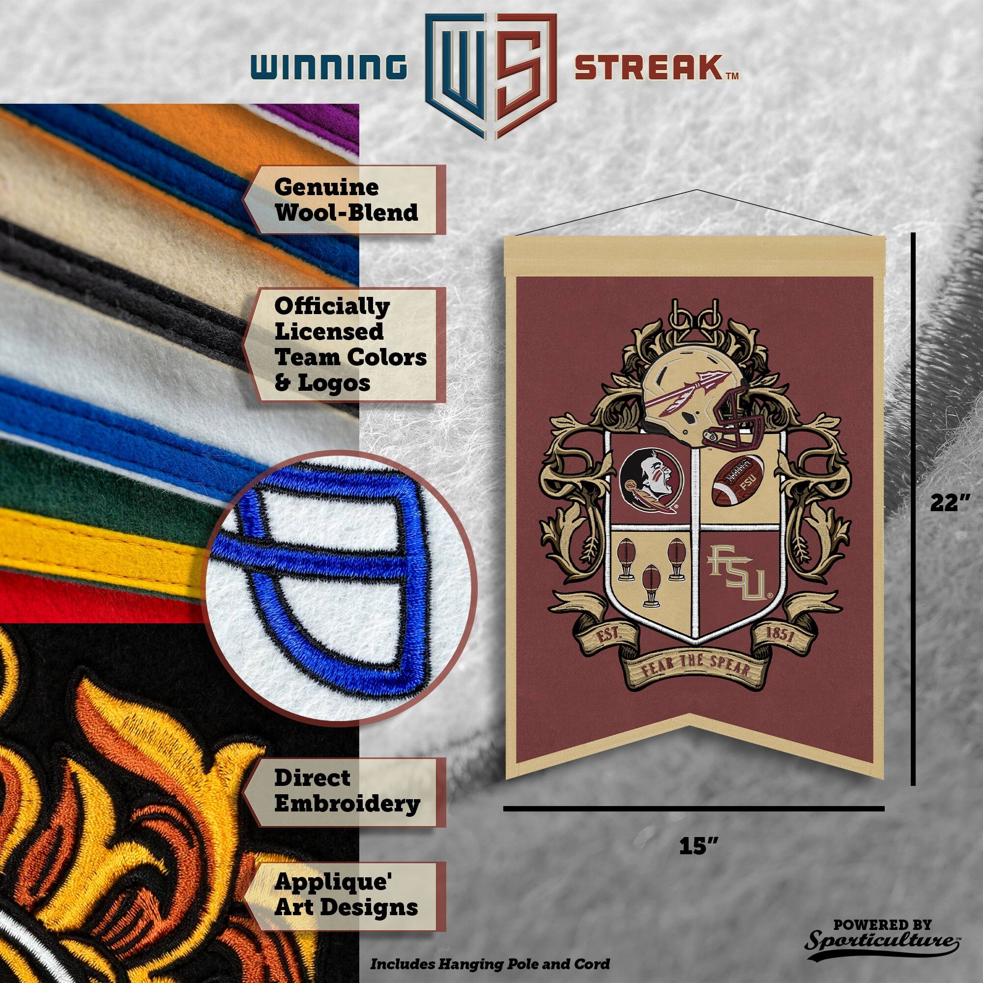 WINNING I 5 STREAK™ Genuine Wool-Blend Officially Licensed Team Colors & Logos. FSU 22" EST. 1851 FEAR THE SPEAR. Direct Embroidery Applique' Art Designs. Includes Hanging Pole and Cord. 15" POWERED BY Sporticulture