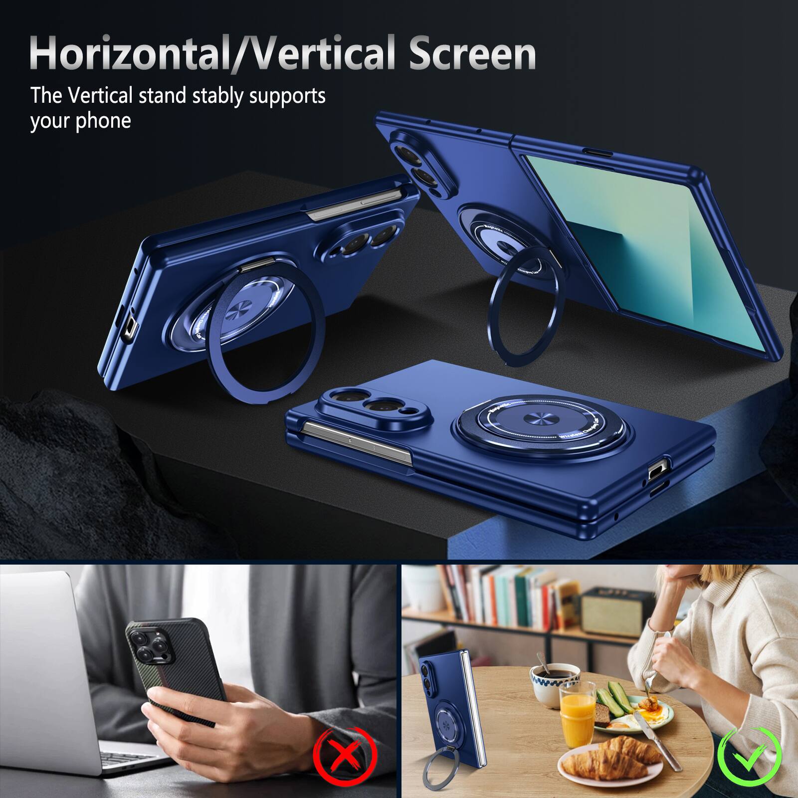 Horizontal/Vertical Screen  
The Vertical stand stably supports your phone