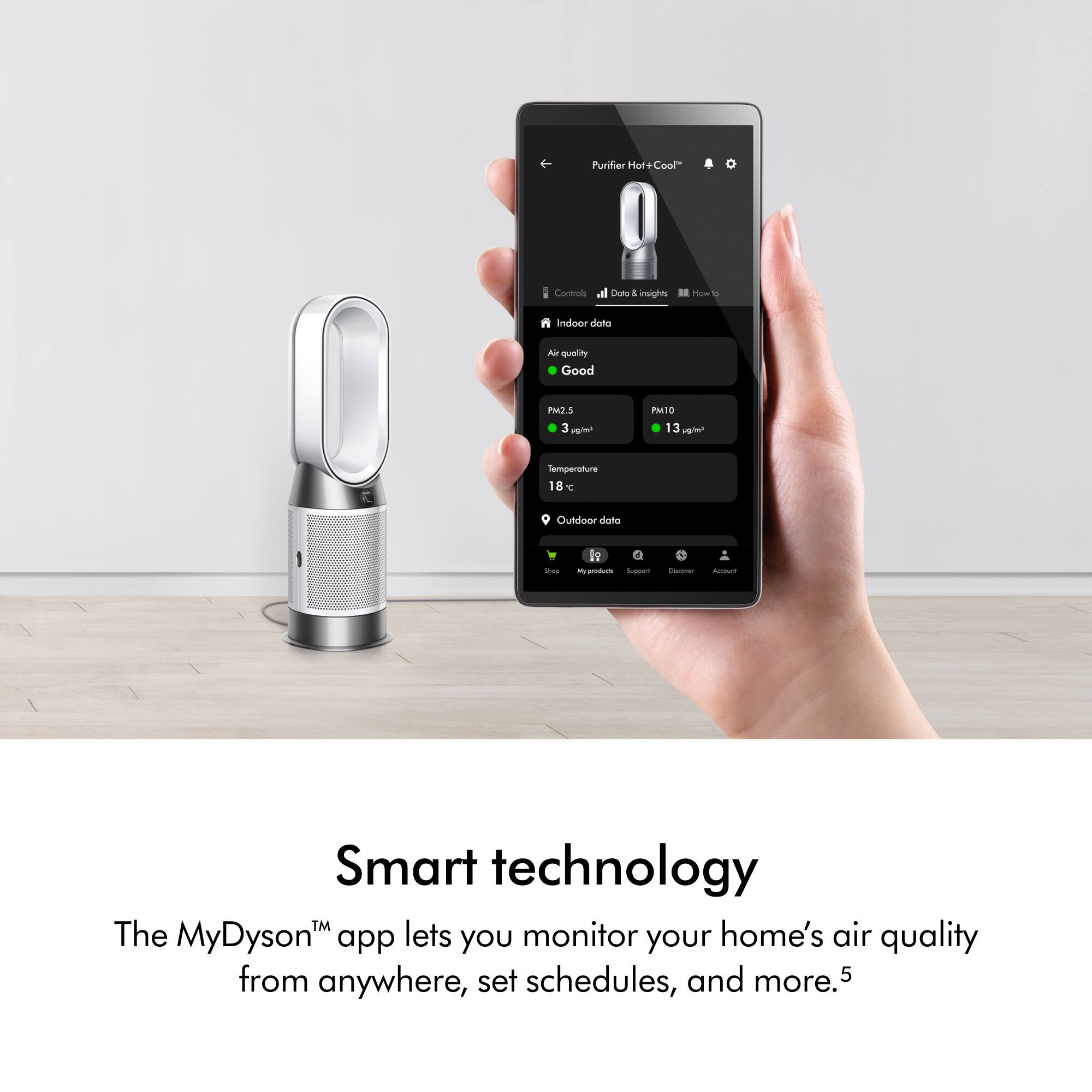 The MyDyson app lets you monitor your home's air quality from anywhere, set schedules, and more. Smart technology is used to ensure optimal air quality.