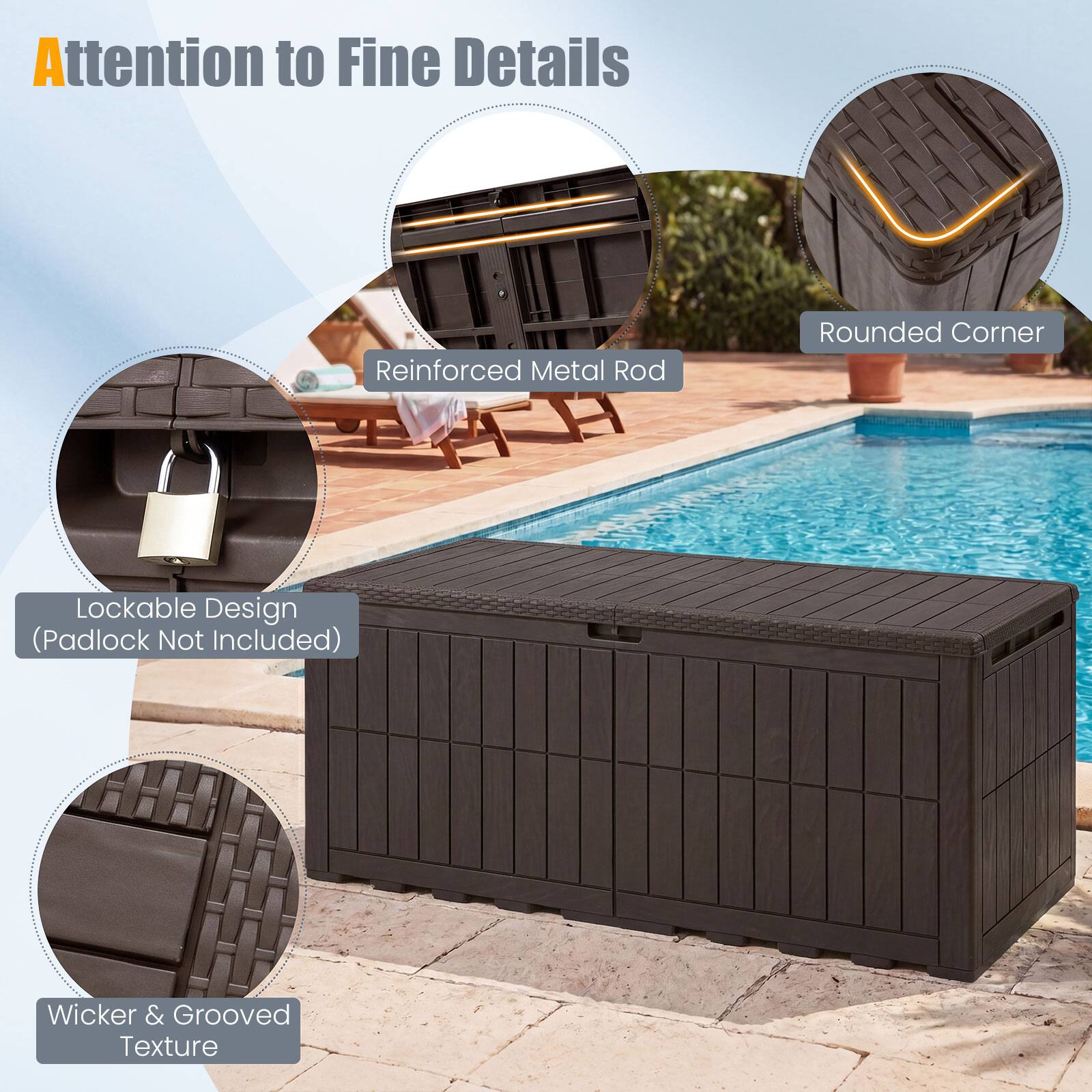 Attention to Fine Details  
Reinforced Metal Rod  
Rounded Corner  
Lockable Design (Padlock Not Included)  
Wicker & Grooved Texture