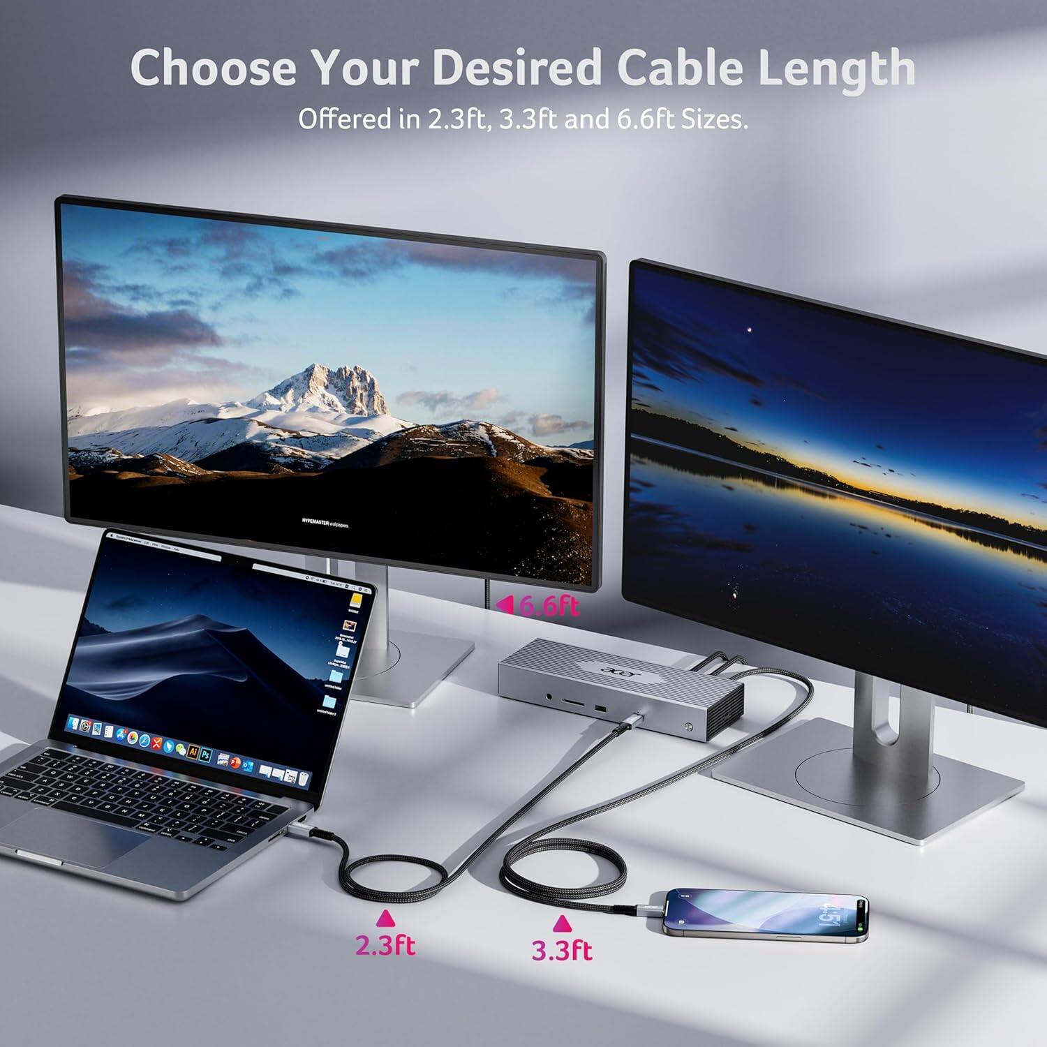 Choose Your Desired Cable Length  
Offered in 2.3ft, 3.3ft and 6.6ft Sizes.
