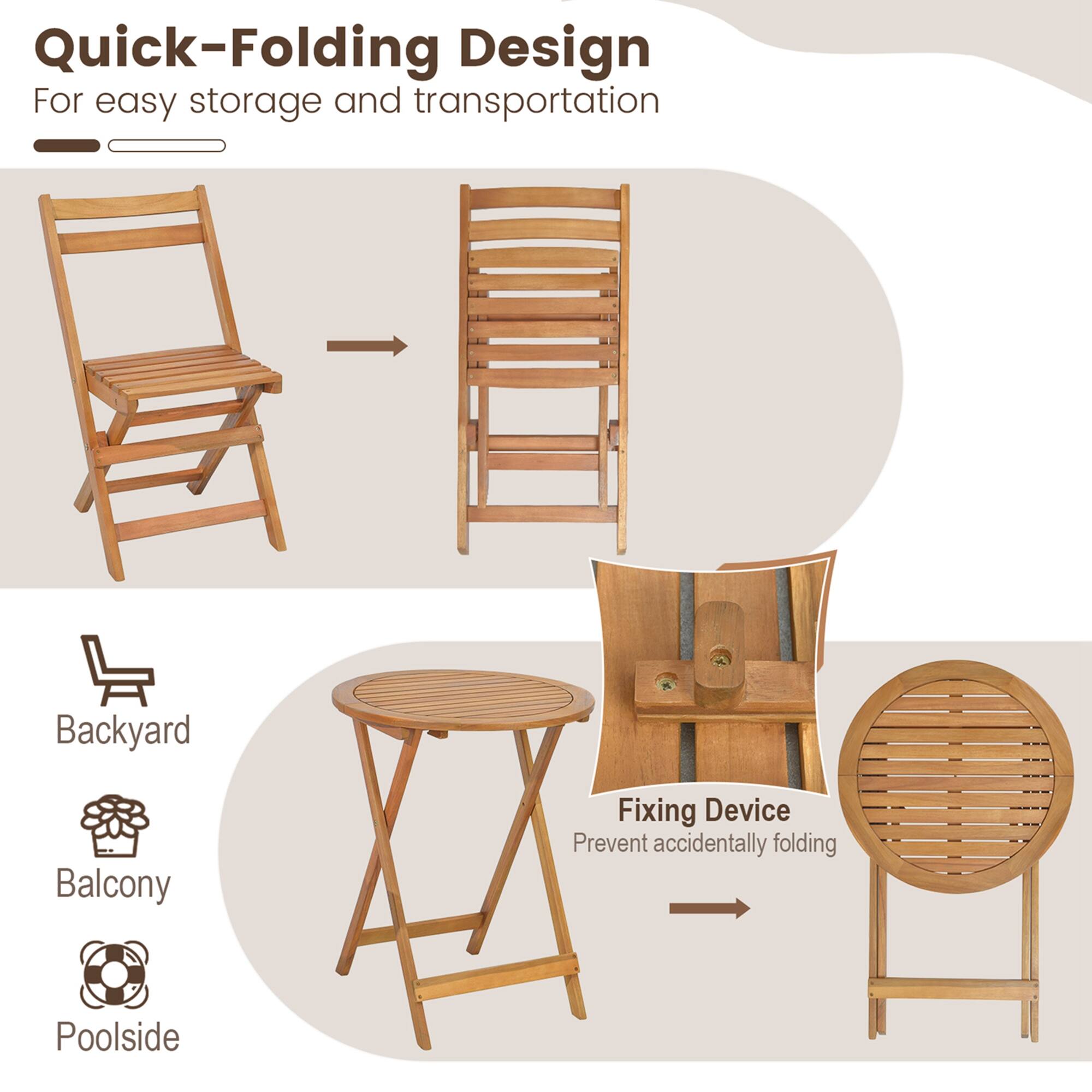 Quick-Folding Design  
For easy storage and transportation  

Backyard  
Balcony  
Poolside  

Fixing Device  
Prevent accidentally folding