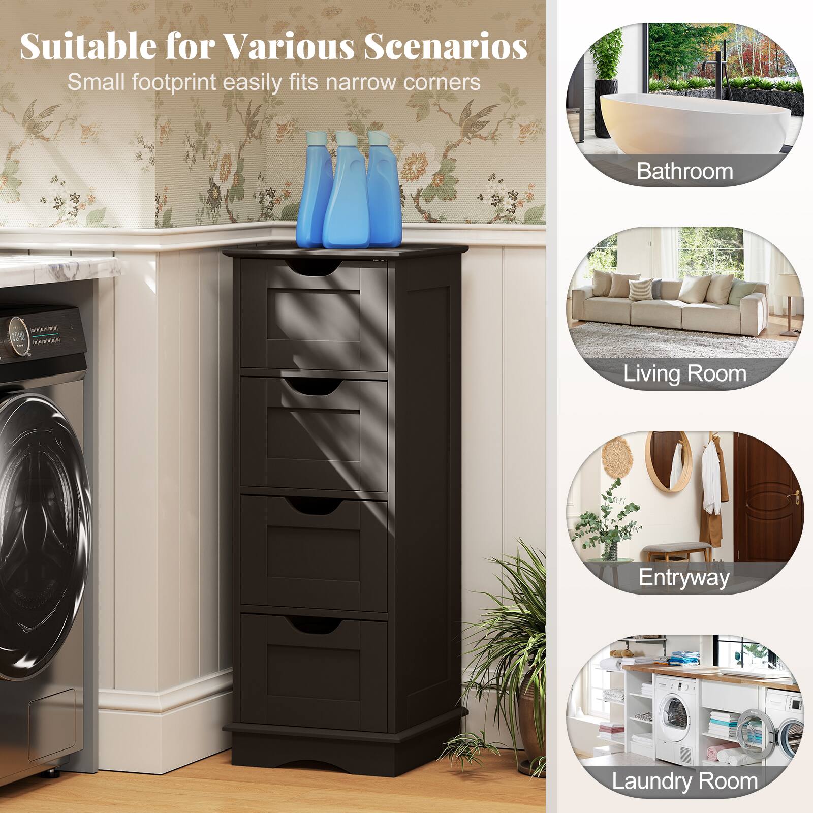 Suitable for Various Scenarios  
Small footprint easily fits narrow corners

- Bathroom
- Living Room
- Entryway
- Laundry Room
