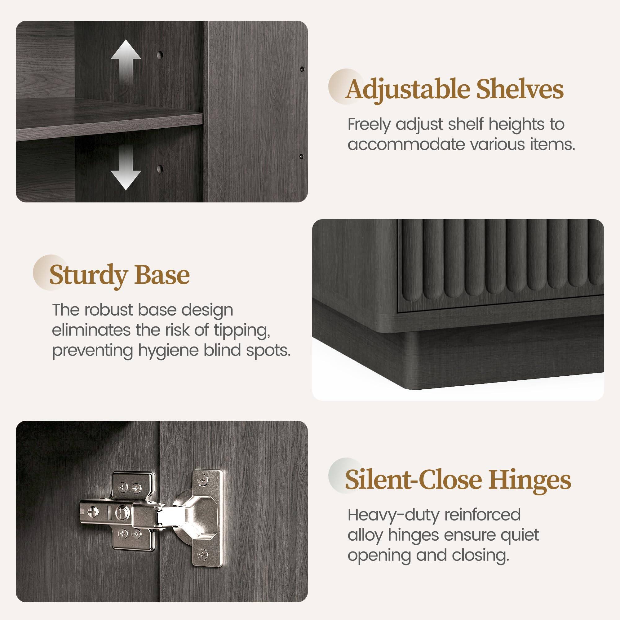 Adjustable Shelves  
Freely adjust shelf heights to accommodate various items.

Sturdy Base  
The robust base design eliminates the risk of tipping, preventing hygiene blind spots.

Silent-Close Hinges  
Heavy-duty reinforced alloy hinges ensure quiet opening and closing.