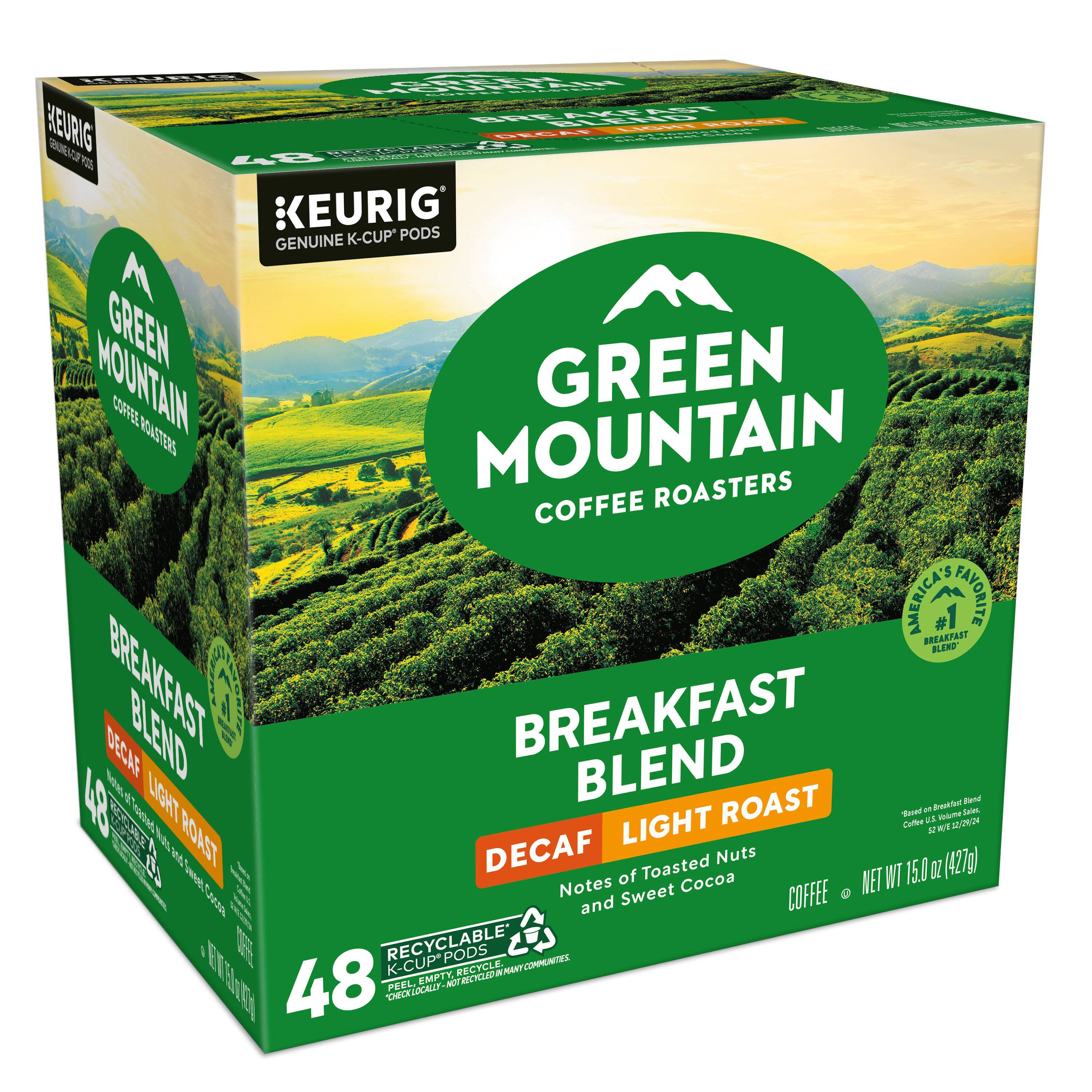 KEURIG GENUINE K-CUP PODS

GREEN MOUNTAIN COFFEE ROASTERS

BREAKFAST BLEND
DECAF LIGHT ROAST

Notes of Toasted Nuts and Sweet Cocoa

48 K-CUP PODS

NET WT 15.0 OZ (427g)

RECYCLABLE K-CUP PODS
*EMPTY NOT RECYCLABLE. CHECK LOCALLY.