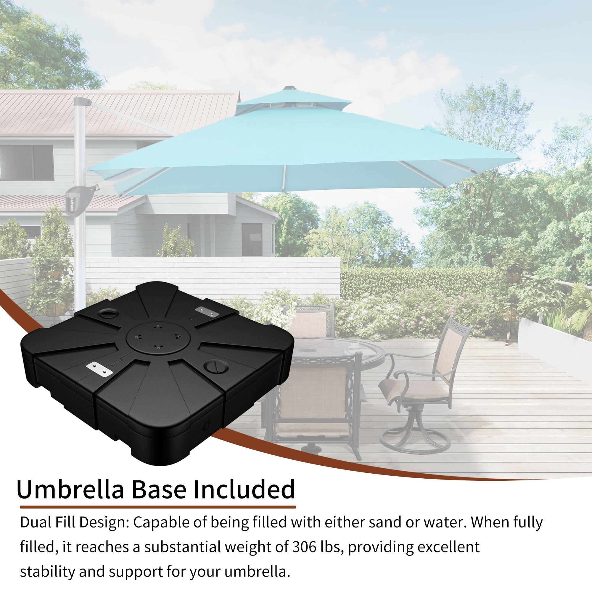 Umbrella Base Included

Dual Fill Design: Capable of being filled with either sand or water. When fully filled, it reaches a substantial weight of 306 lbs, providing excellent stability and support for your umbrella.
