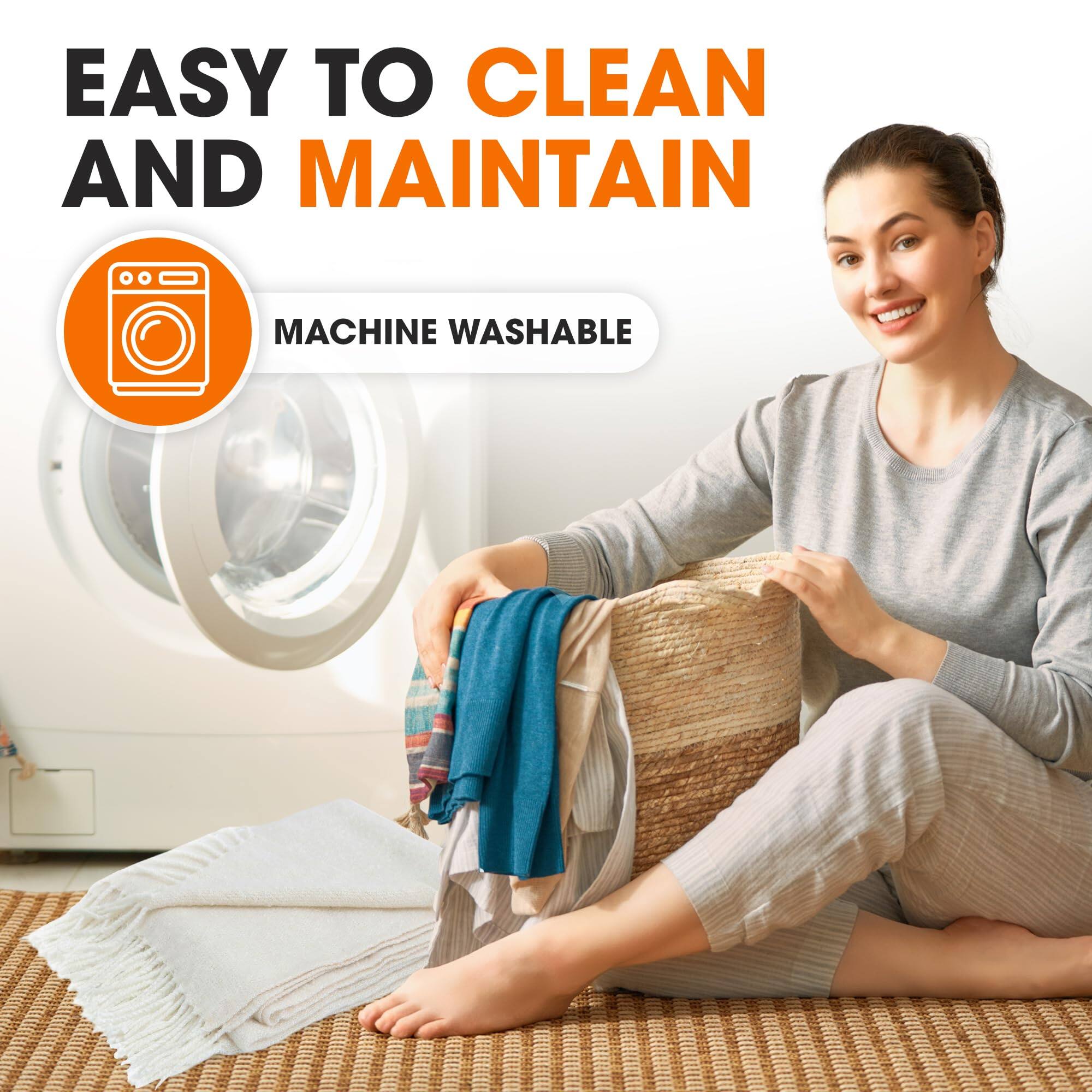 EASY TO CLEAN AND MAINTAIN  
MACHINE WASHABLE